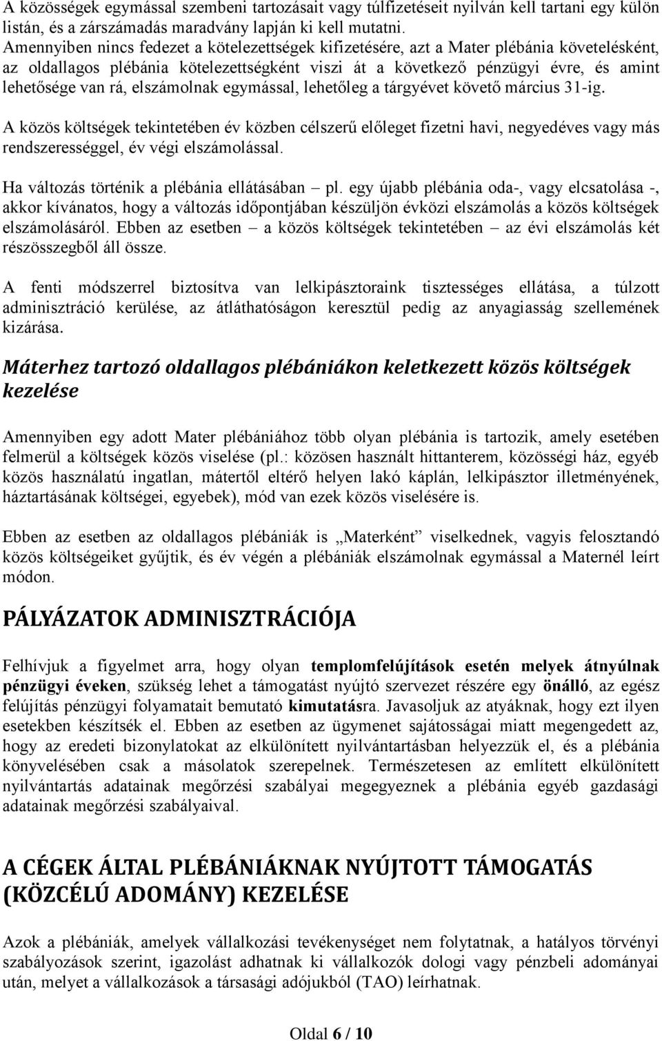 elszámolnak egymással, lehetőleg a tárgyévet követő március 31-ig. A közös költségek tekintetében év közben célszerű előleget fizetni havi, negyedéves vagy más rendszerességgel, év végi elszámolással.