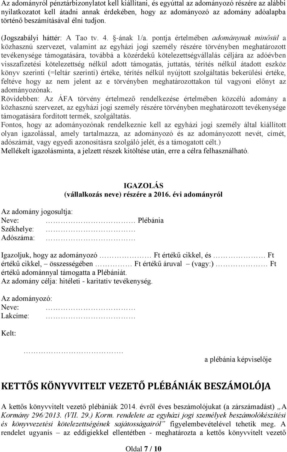 pontja értelmében adománynak minősül a közhasznú szervezet, valamint az egyházi jogi személy részére törvényben meghatározott tevékenysége támogatására, továbbá a közérdekű kötelezettségvállalás