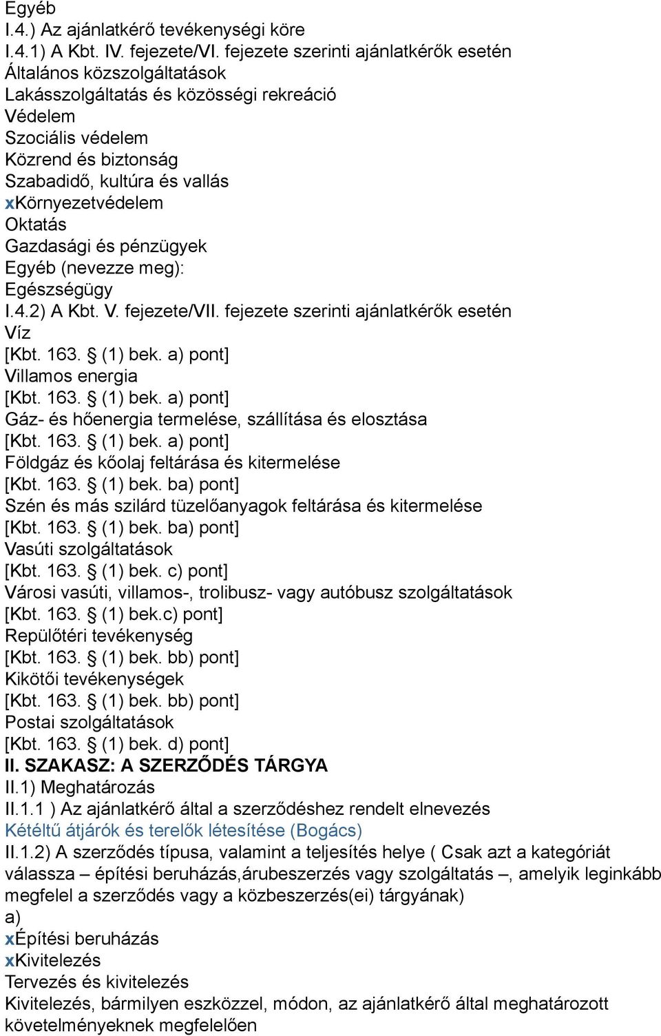 xkörnyezetvédelem Oktatás Gazdasági és pénzügyek Egyéb (nevezze meg): Egészségügy I.4.2) A Kbt. V. fejezete/vii. fejezete szerinti ajánlatkérők esetén Víz [Kbt. 163. (1) bek.