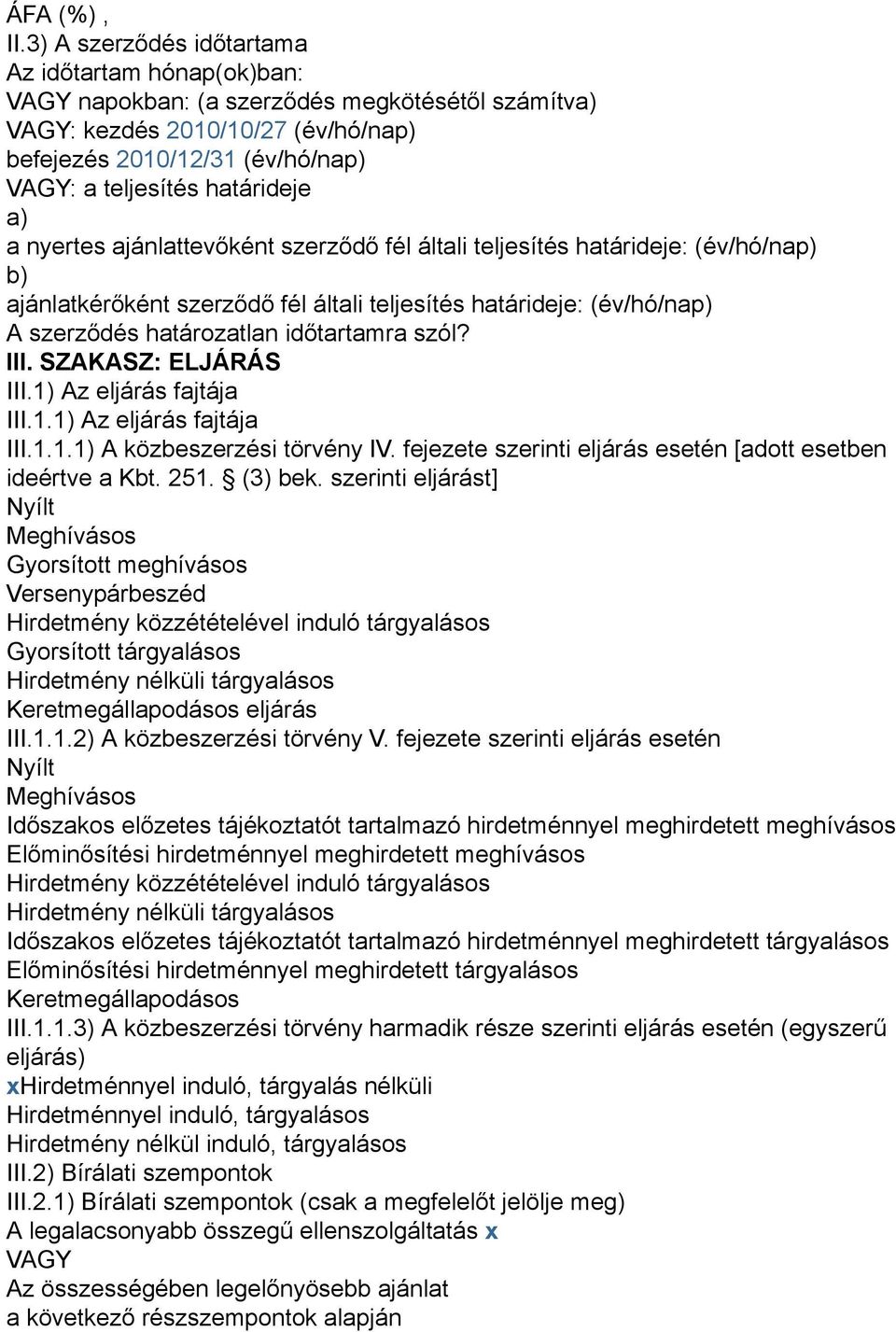 határideje a) a nyertes ajánlattevőként szerződő fél általi teljesítés határideje: (év/hó/nap) b) ajánlatkérőként szerződő fél általi teljesítés határideje: (év/hó/nap) A szerződés határozatlan