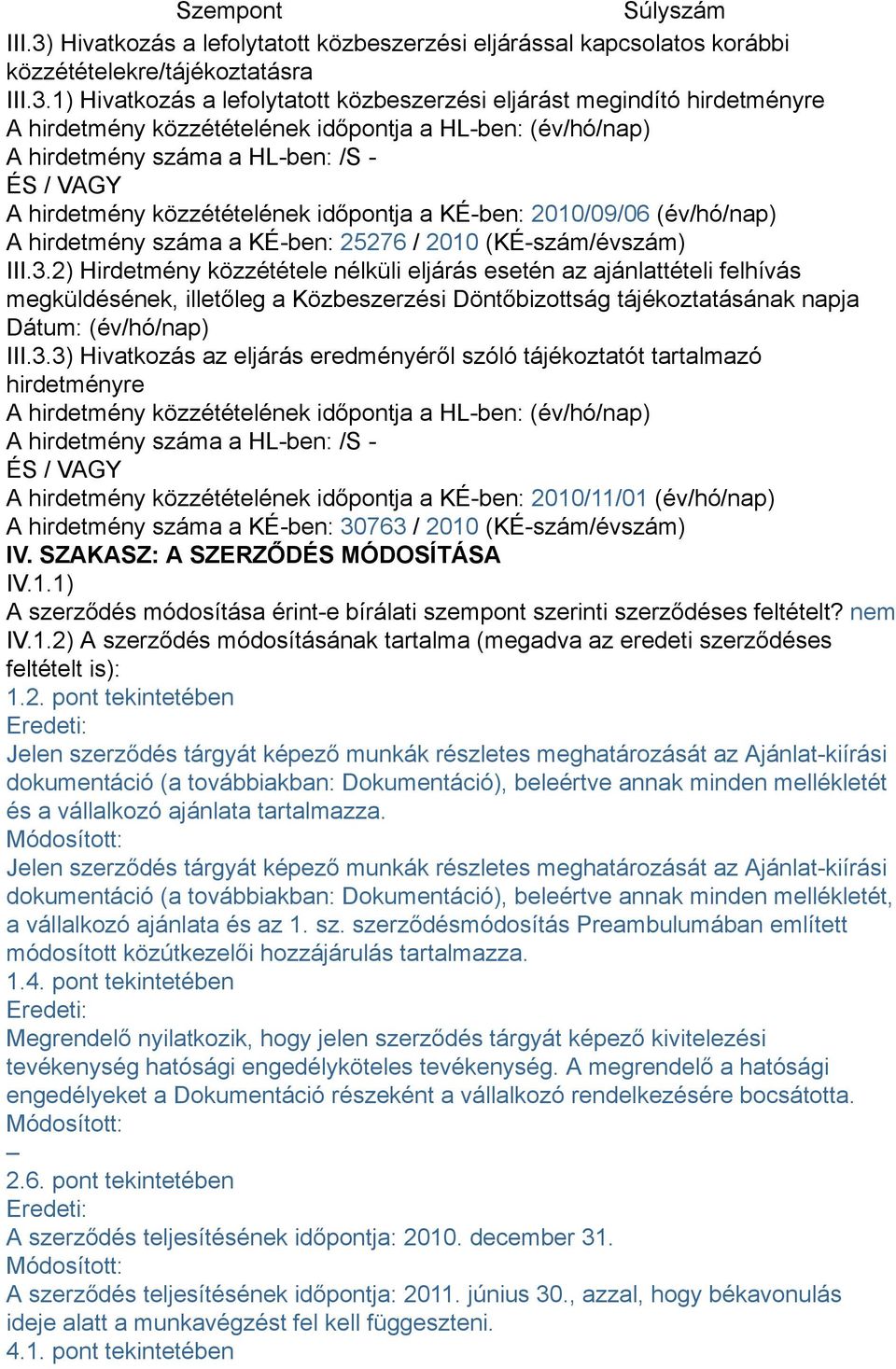 1) Hivatkozás a lefolytatott közbeszerzési eljárást megindító hirdetményre A hirdetmény közzétételének időpontja a HL-ben: (év/hó/nap) A hirdetmény száma a HL-ben: /S - ÉS / VAGY A hirdetmény