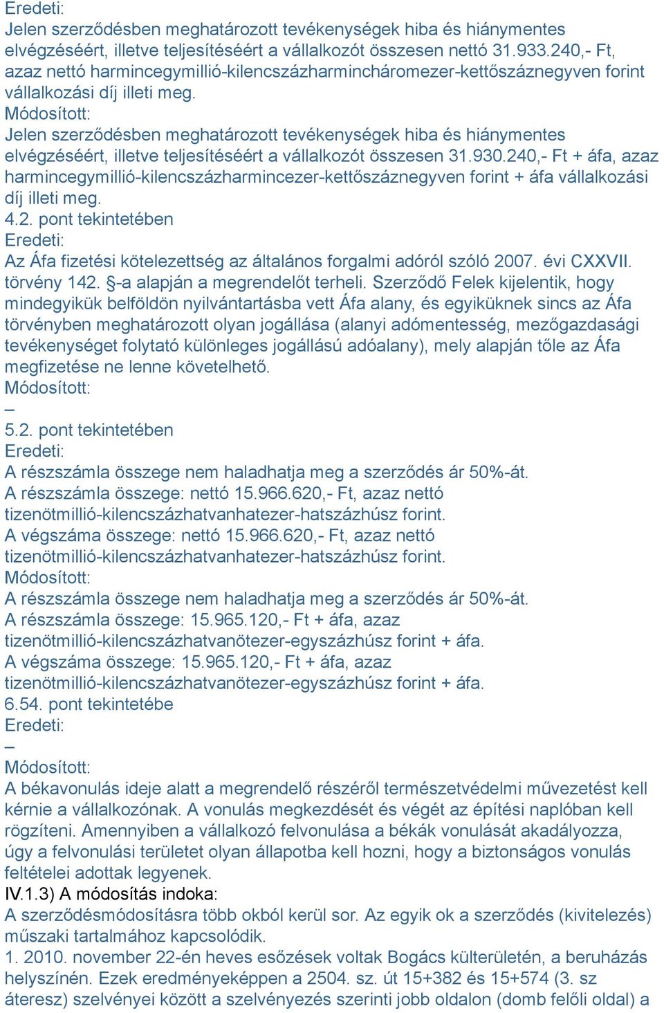 Jelen szerződésben meghatározott tevékenységek hiba és hiánymentes elvégzéséért, illetve teljesítéséért a vállalkozót összesen 31.930.