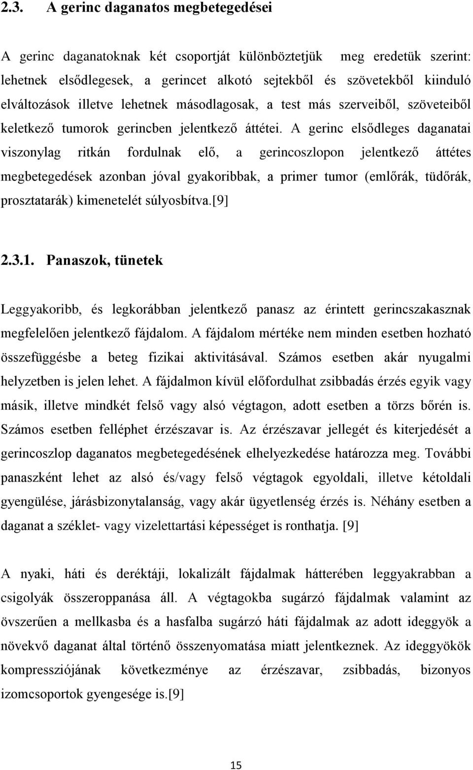 A gerinc elsődleges daganatai viszonylag ritkán fordulnak elő, a gerincoszlopon jelentkező áttétes megbetegedések azonban jóval gyakoribbak, a primer tumor (emlőrák, tüdőrák, prosztatarák)