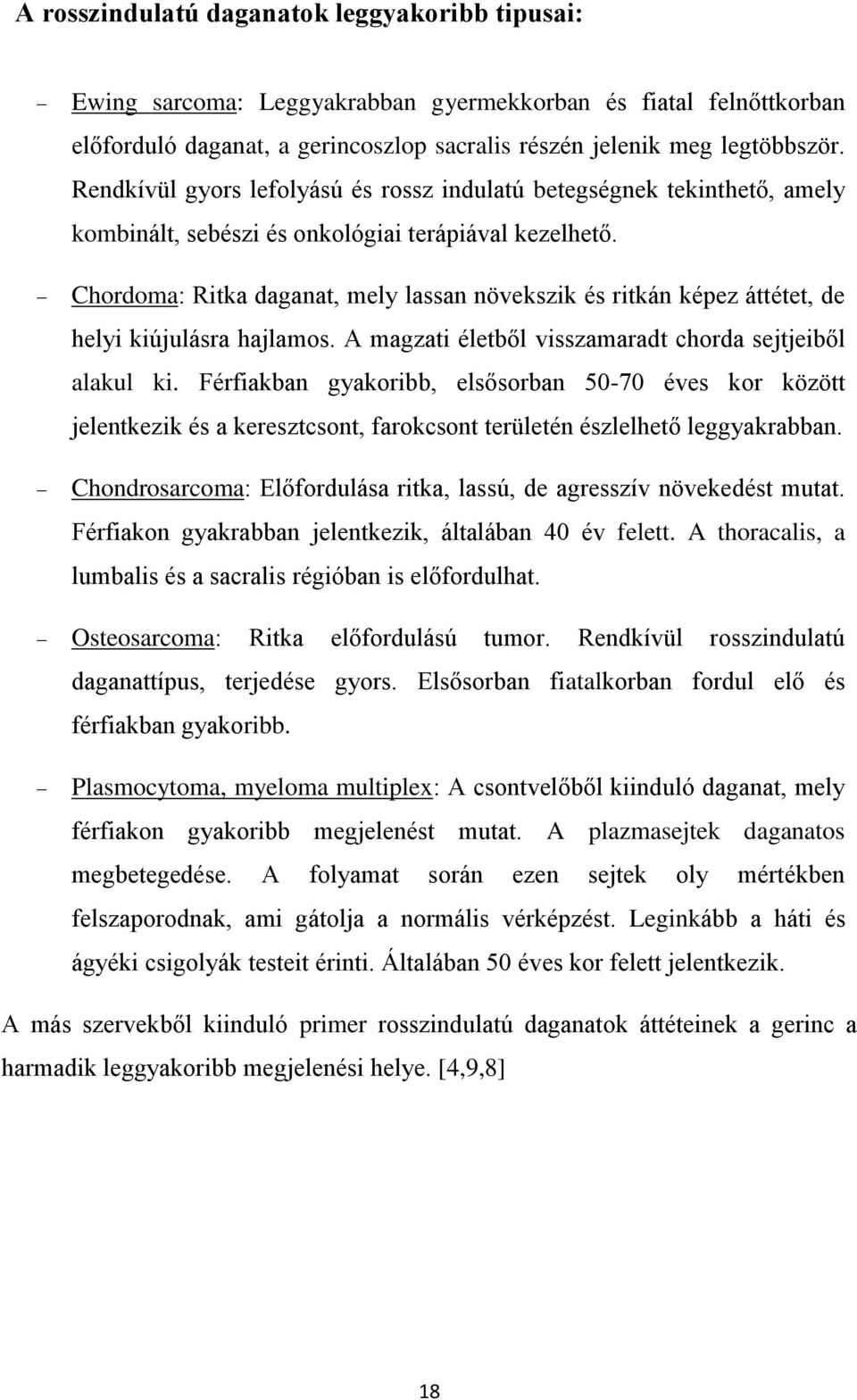 Chordoma: Ritka daganat, mely lassan növekszik és ritkán képez áttétet, de helyi kiújulásra hajlamos. A magzati életből visszamaradt chorda sejtjeiből alakul ki.