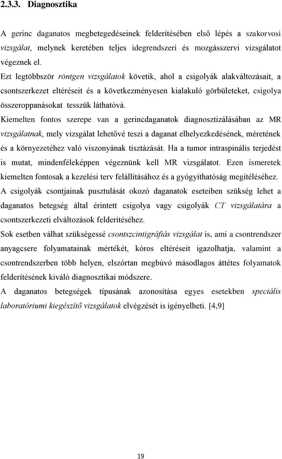 Kiemelten fontos szerepe van a gerincdaganatok diagnosztizálásában az MR vizsgálatnak, mely vizsgálat lehetővé teszi a daganat elhelyezkedésének, méretének és a környezetéhez való viszonyának