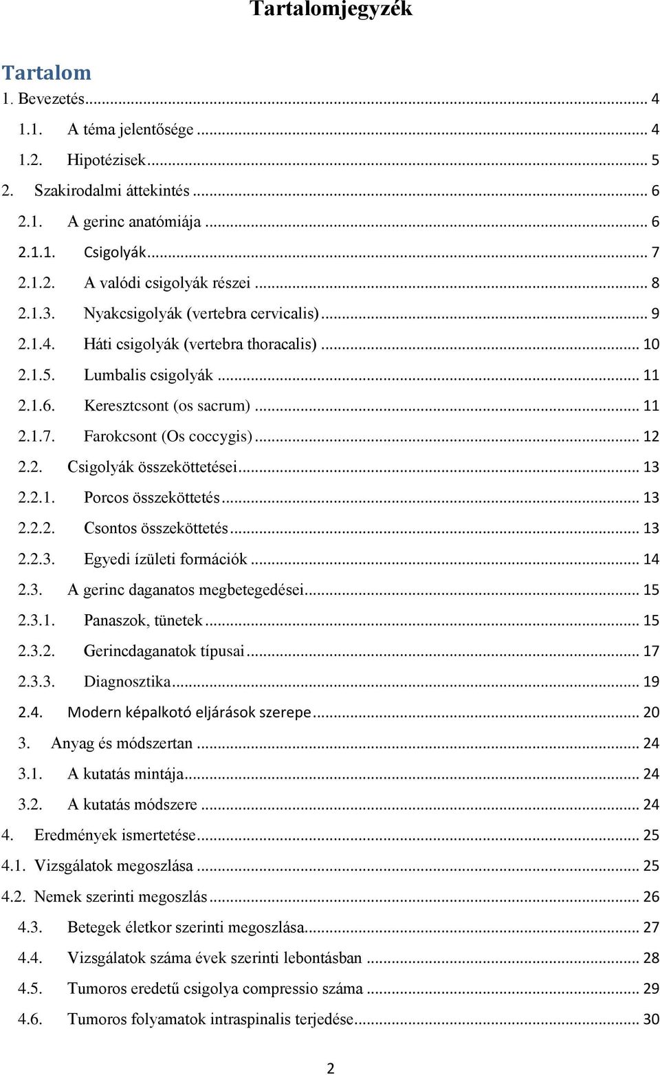 Farokcsont (Os coccygis)... 12 2.2. Csigolyák összeköttetései... 13 2.2.1. Porcos összeköttetés... 13 2.2.2. Csontos összeköttetés... 13 2.2.3. Egyedi ízületi formációk... 14 2.3. A gerinc daganatos megbetegedései.