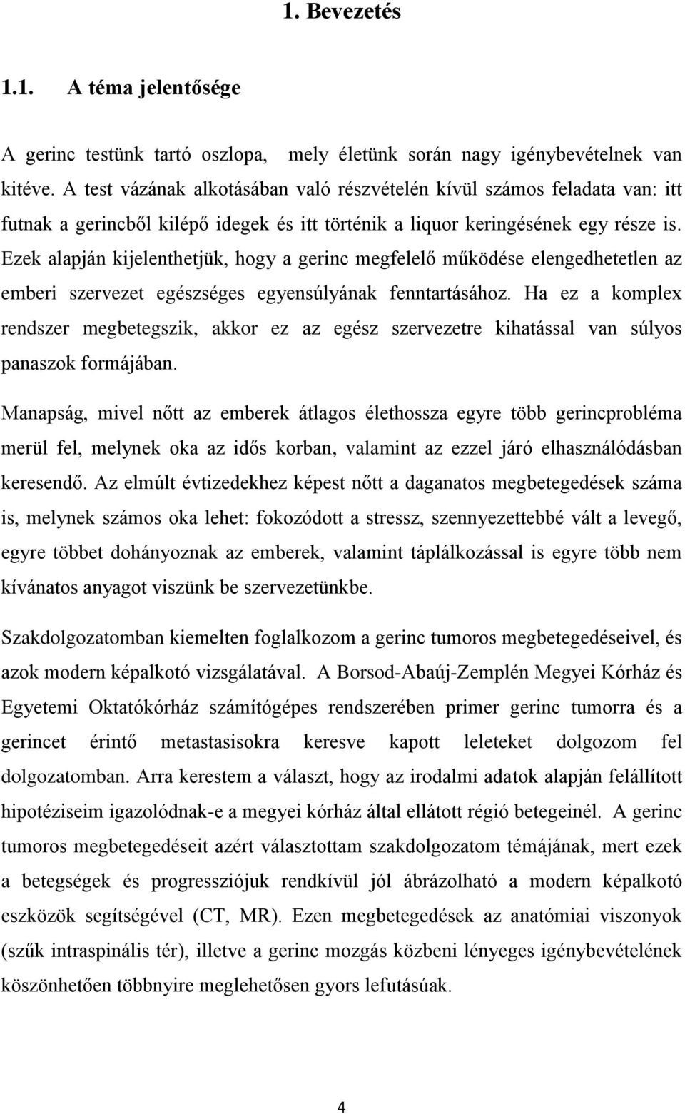 Ezek alapján kijelenthetjük, hogy a gerinc megfelelő működése elengedhetetlen az emberi szervezet egészséges egyensúlyának fenntartásához.