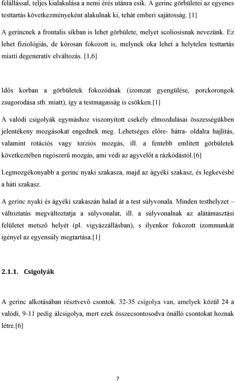 Ez lehet fiziológiás, de kórosan fokozott is, melynek oka lehet a helytelen testtartás miatti degeneratív elváltozás.