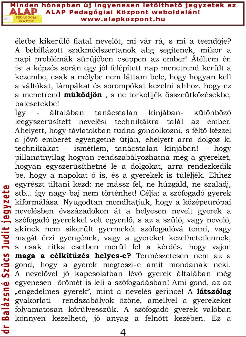 működjön, s ne torkolljék összeütközésekbe, balesetekbe! Így - általában tanácstalan kínjában- különböző leegyszerűsített nevelési technikákra talál az ember.