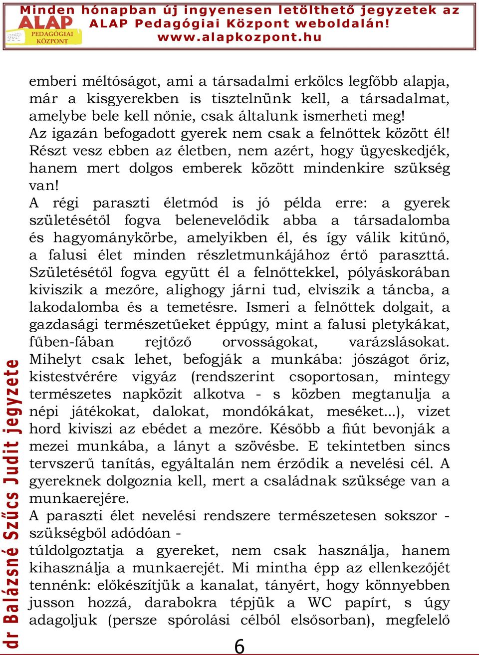 A régi paraszti életmód is jó példa erre: a gyerek születésétől fogva belenevelődik abba a társadalomba és hagyománykörbe, amelyikben él, és így válik kitűnő, a falusi élet minden részletmunkájához