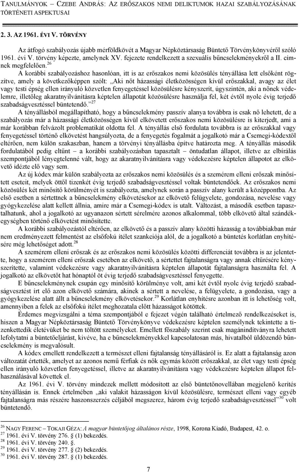 26 A korábbi szabályozáshoz hasonlóan, itt is az erőszakos nemi közösülés tényállása lett elsőként rögzítve, amely a következőképpen szólt: Aki nőt házassági életközösségen kívül erőszakkal, avagy az