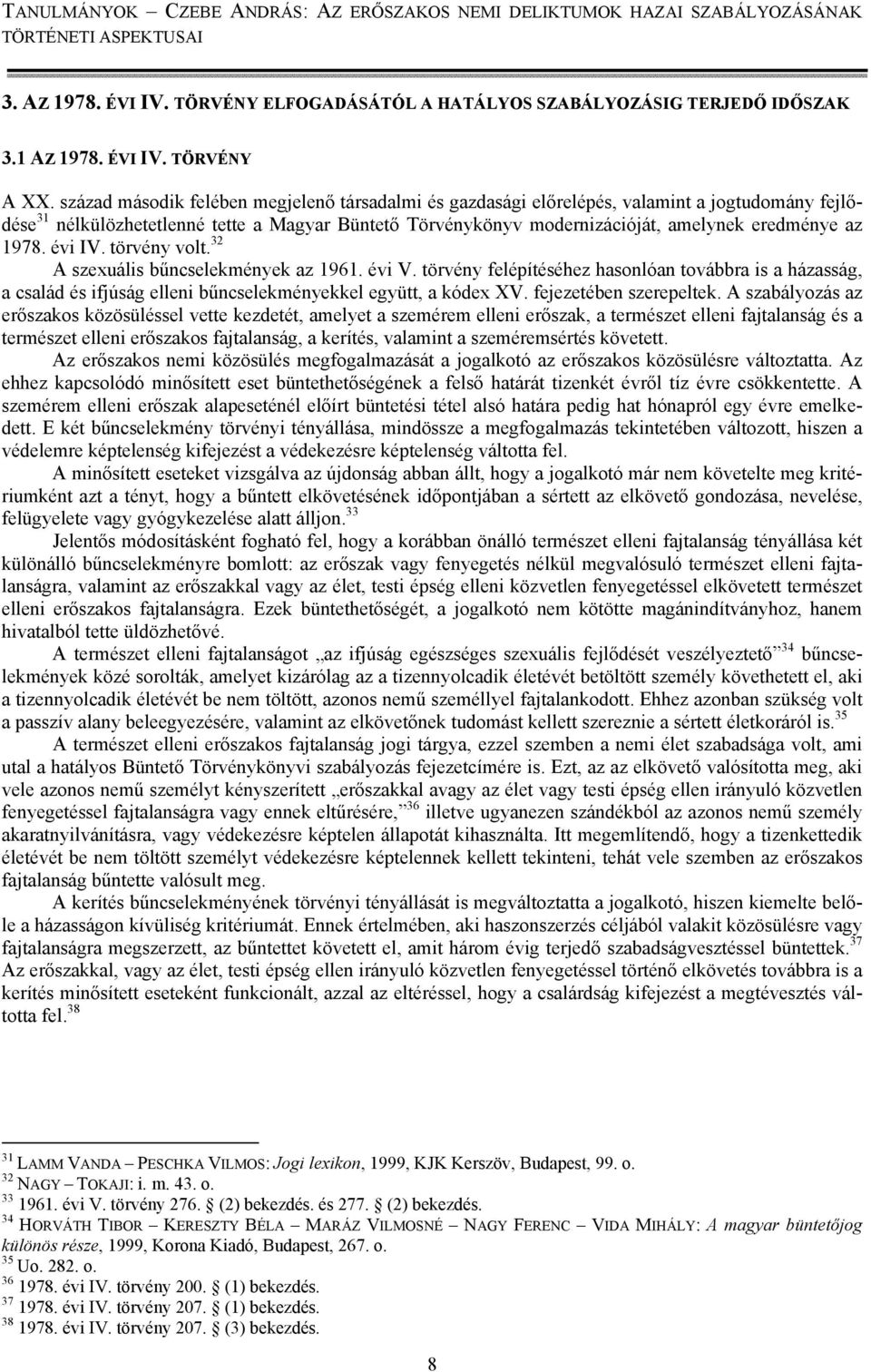 1978. évi IV. törvény volt. 32 A szexuális bűncselekmények az 1961. évi V. törvény felépítéséhez hasonlóan továbbra is a házasság, a család és ifjúság elleni bűncselekményekkel együtt, a kódex XV.