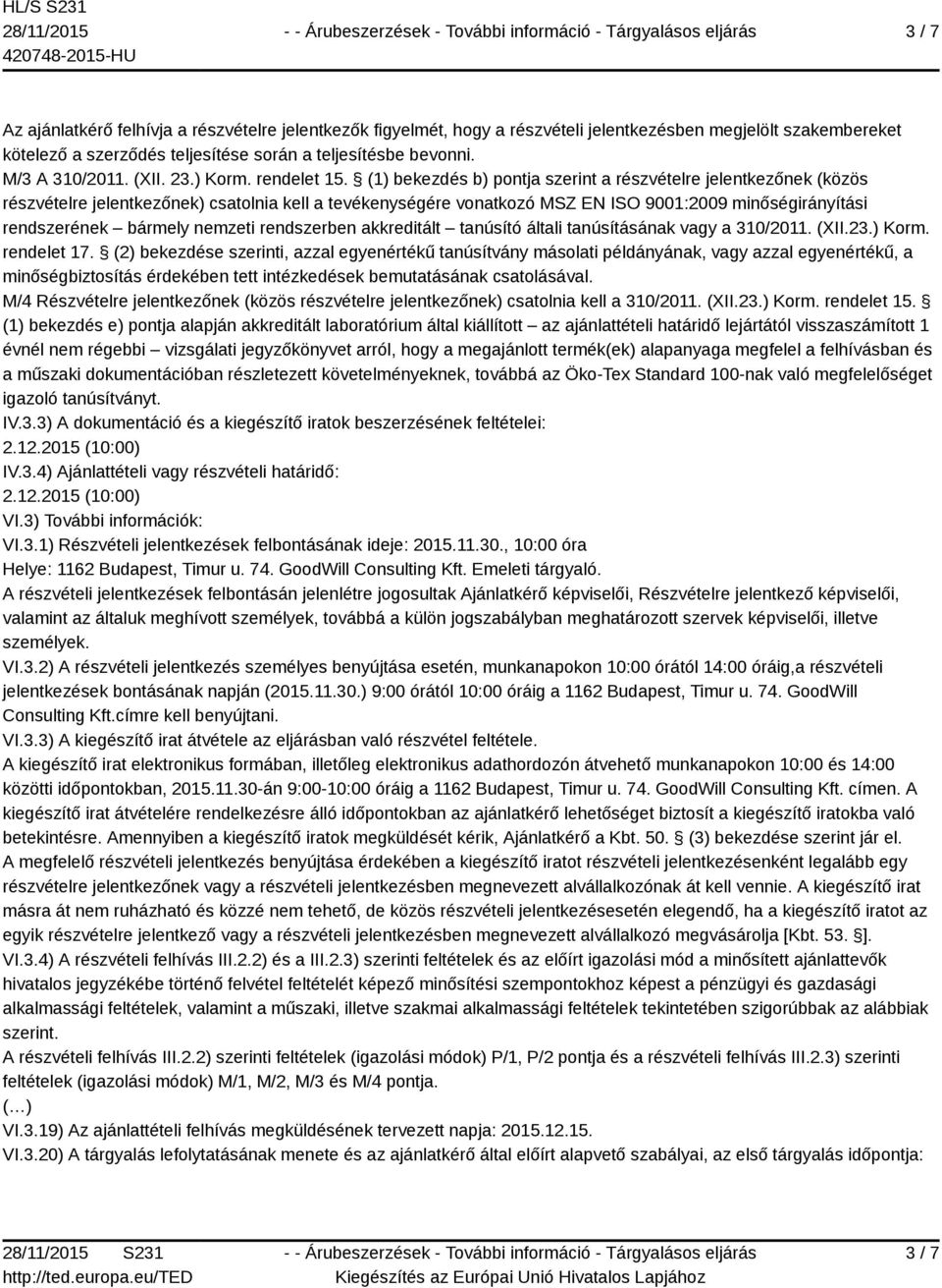 (1) bekezdés b) pontja szerint a részvételre jelentkezőnek (közös részvételre jelentkezőnek) csatolnia kell a tevékenységére vonatkozó MSZ EN ISO 9001:2009 minőségirányítási rendszerének bármely