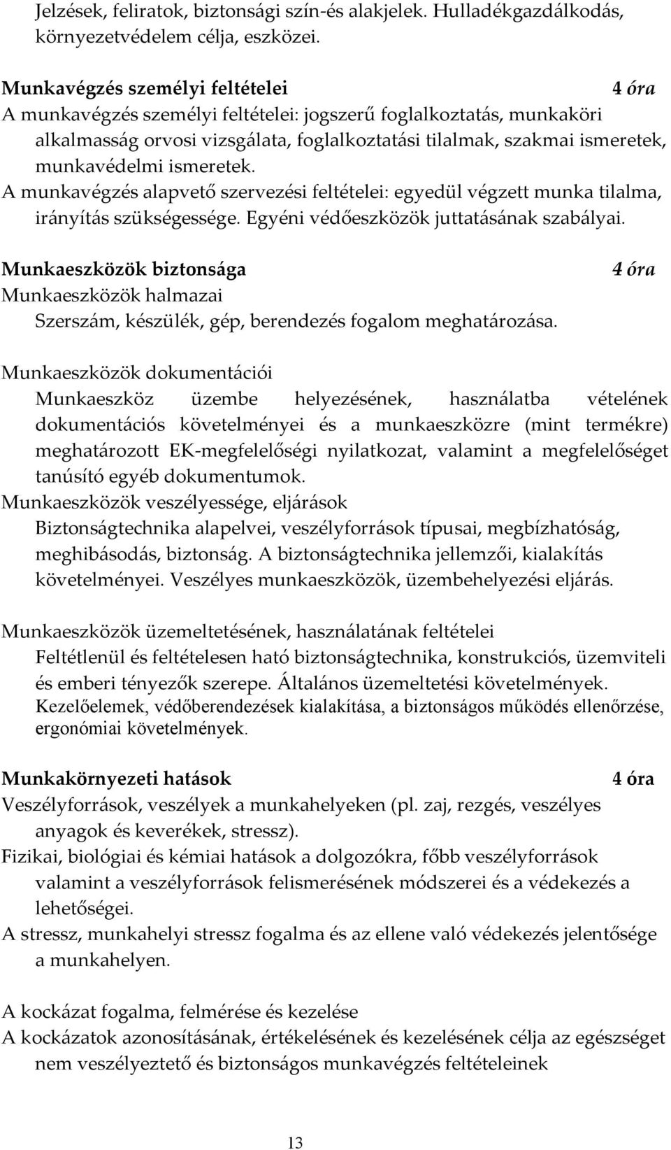 ismeretek. A munkavégzés alapvető szervezési feltételei: egyedül végzett munka tilalma, irányítás szükségessége. Egyéni védőeszközök juttatásának szabályai.