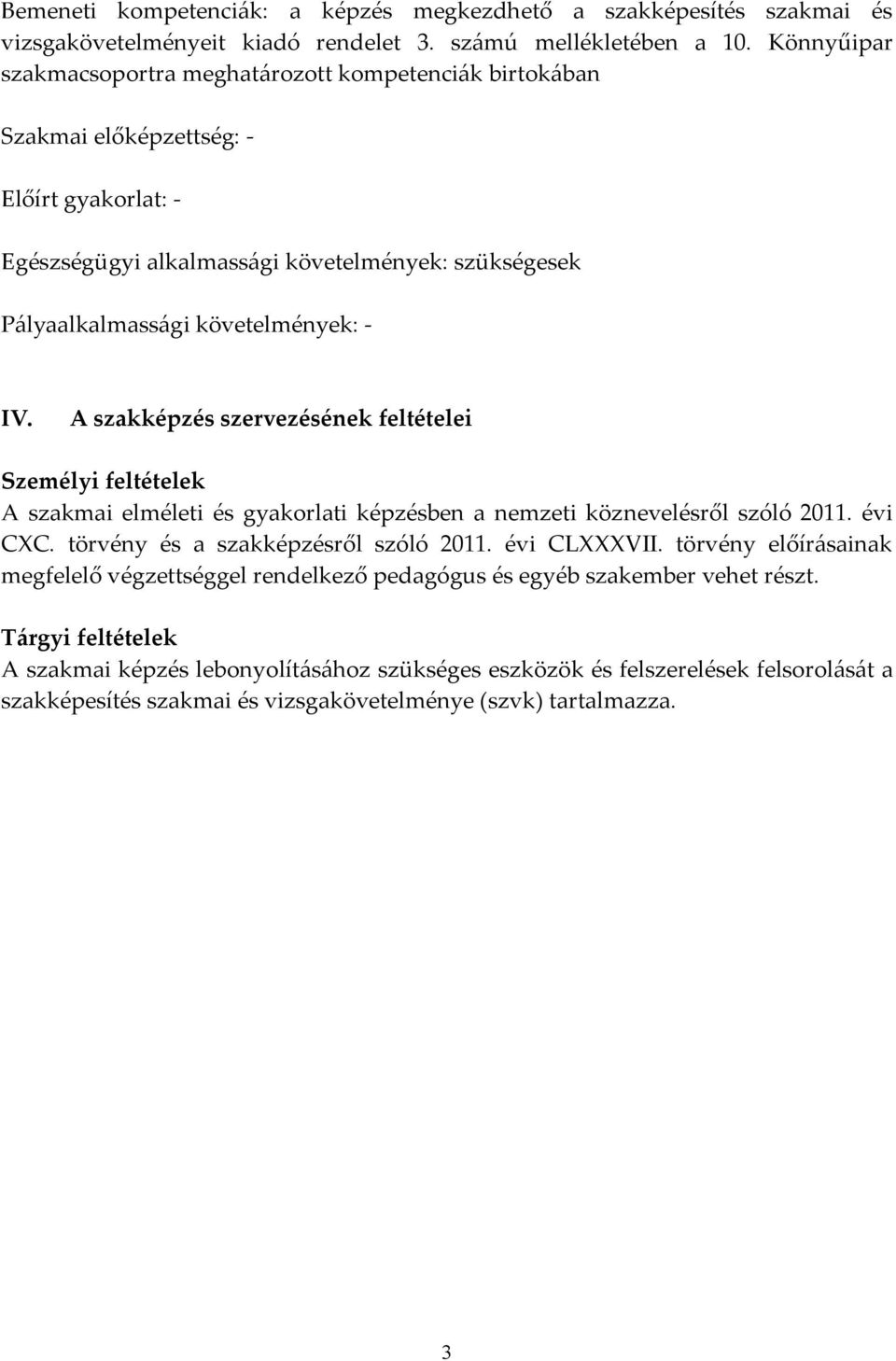 IV. A szakképzés szervezésének feltételei Személyi feltételek A szakmai elméleti és gyakorlati képzésben a nemzeti köznevelésről szóló 2011. évi CC. törvény és a szakképzésről szóló 2011. évi CLVII.