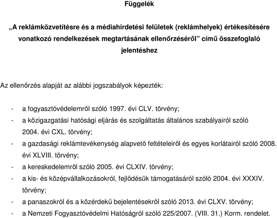 törvény; - a gazdasági reklámtevékenység alapvető feltételeiről és egyes korlátairól szóló 2008. évi XLVIII. törvény; - a kereskedelemről szóló 2005. évi CLXIV.