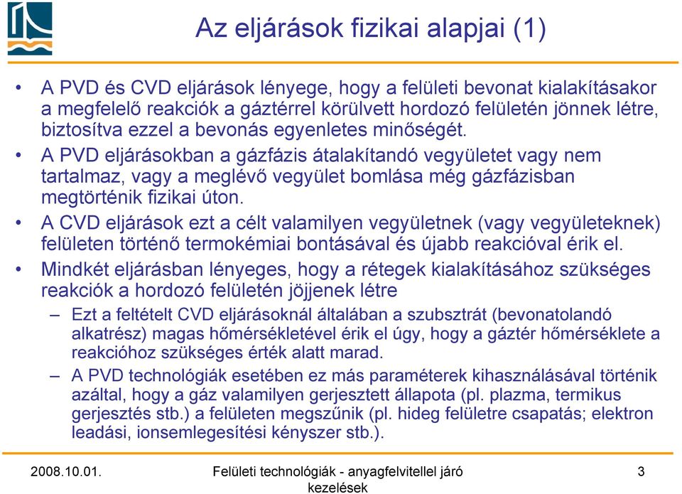 A CVD eljárások ezt a célt valamilyen vegyületnek (vagy vegyületeknek) felületen történő termokémiai bontásával és újabb reakcióval érik el.