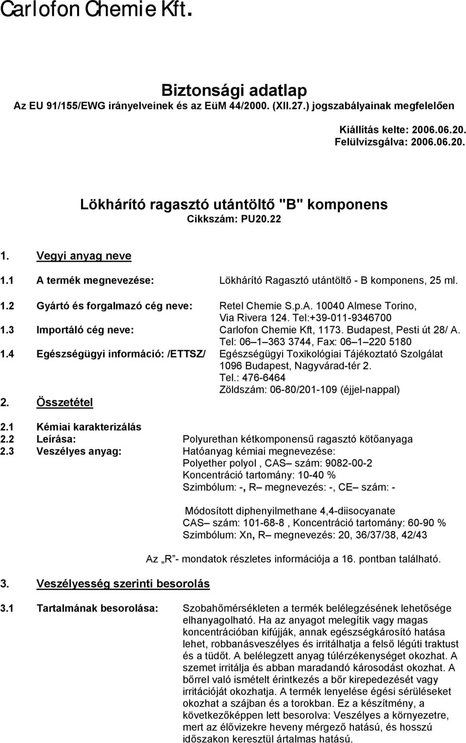 Tel:+39-011-9346700 1.3 Importáló cég neve: Carlofon Chemie Kft, 1173. Budapest, Pesti út 28/ A. Tel: 06 1 363 3744, Fax: 06 1 220 5180 1.