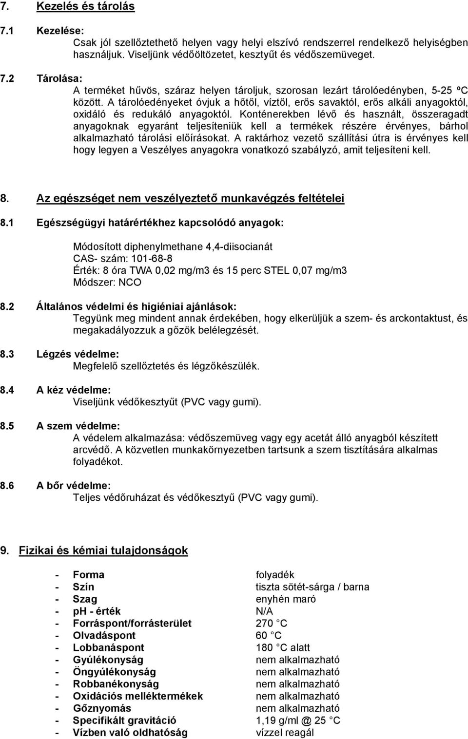 Konténerekben lévő és használt, összeragadt anyagoknak egyaránt teljesíteniük kell a termékek részére érvényes, bárhol alkalmazható tárolási előírásokat.