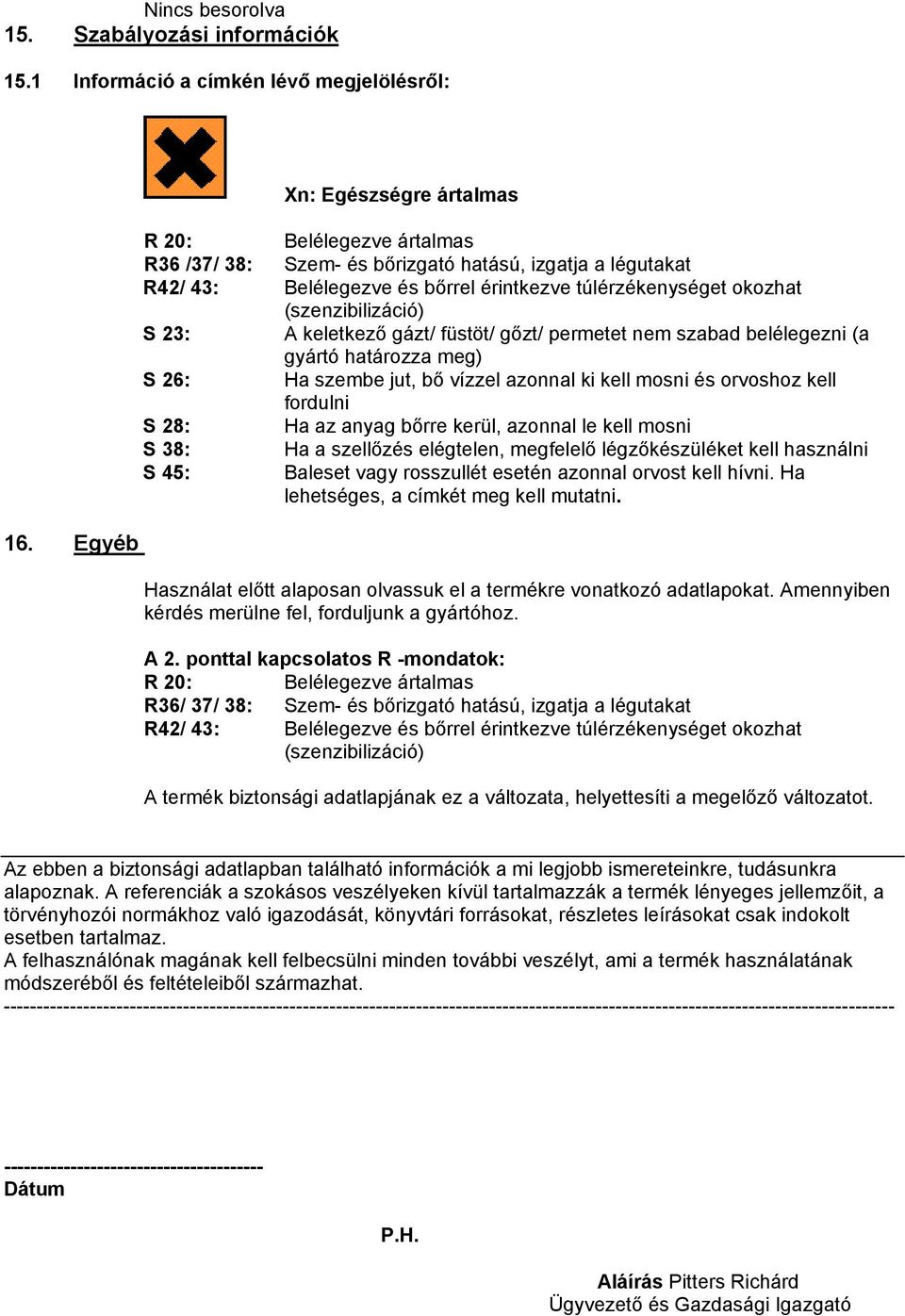 (szenzibilizáció) S 23: A keletkező gázt/ füstöt/ gőzt/ permetet nem szabad belélegezni (a gyártó határozza meg) S 26: Ha szembe jut, bő vízzel azonnal ki kell mosni és orvoshoz kell fordulni S 28: