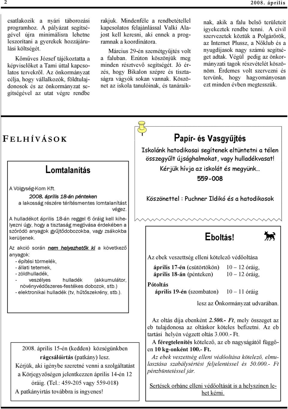 Mindenféle a rendbetétellel kapcsolatos felajánlással Valki Alajost kell keresni, aki ennek a programnak a koordinátora. Március 29-én szemétgyőjtés volt a faluban.