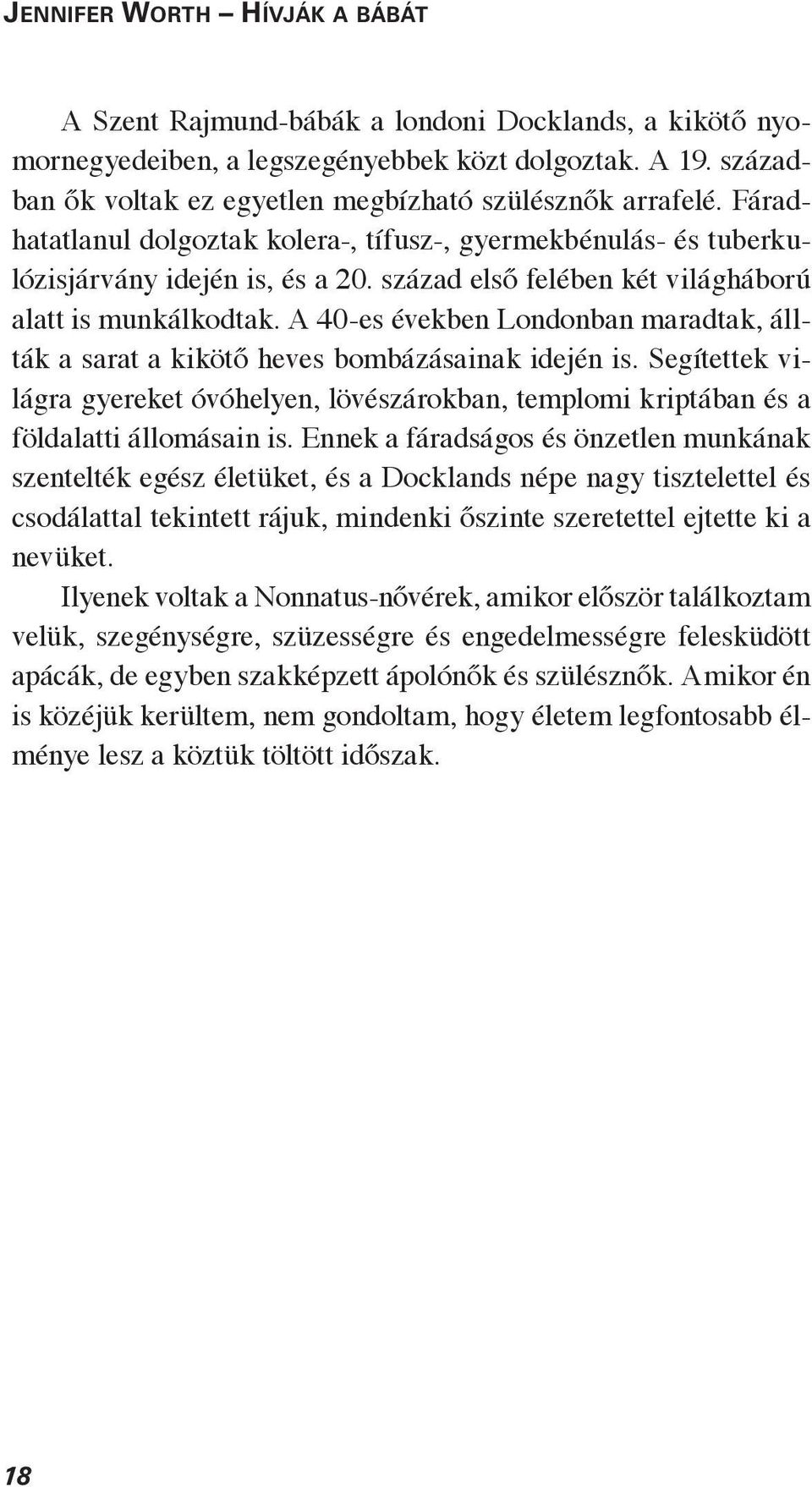 század első felében két világháború alatt is munkálkodtak. A 40-es években Londonban maradtak, állták a sarat a kikötő heves bombázásainak idején is.