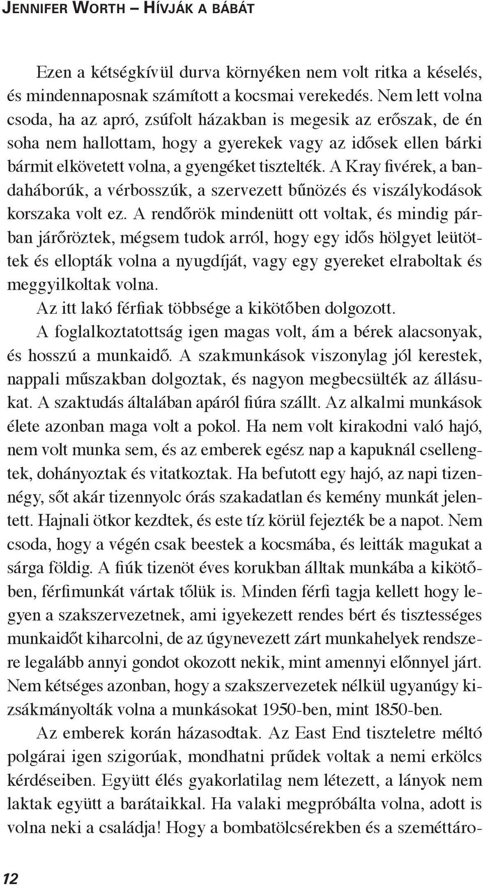 A Kray fivérek, a bandaháborúk, a vérbosszúk, a szervezett bűnözés és viszálykodások korszaka volt ez.