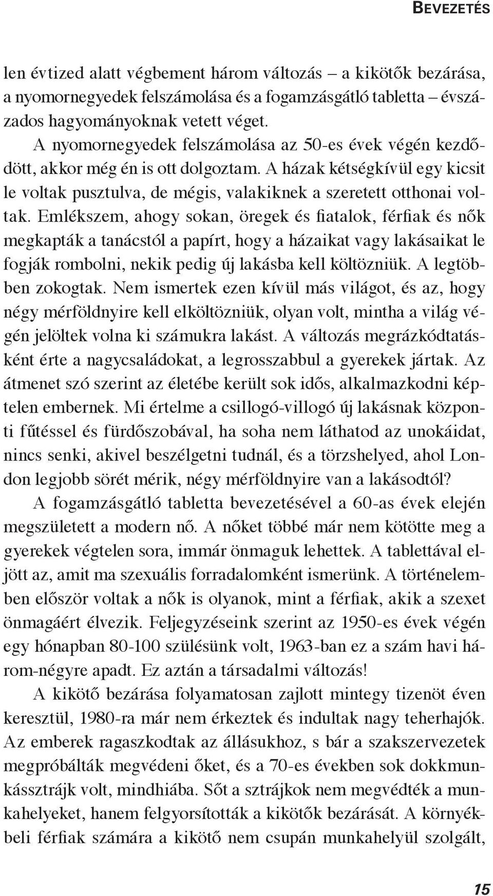 Emlékszem, ahogy sokan, öregek és fiatalok, férfiak és nők megkapták a tanácstól a papírt, hogy a házaikat vagy lakásaikat le fogják rombolni, nekik pedig új lakásba kell költözniük.