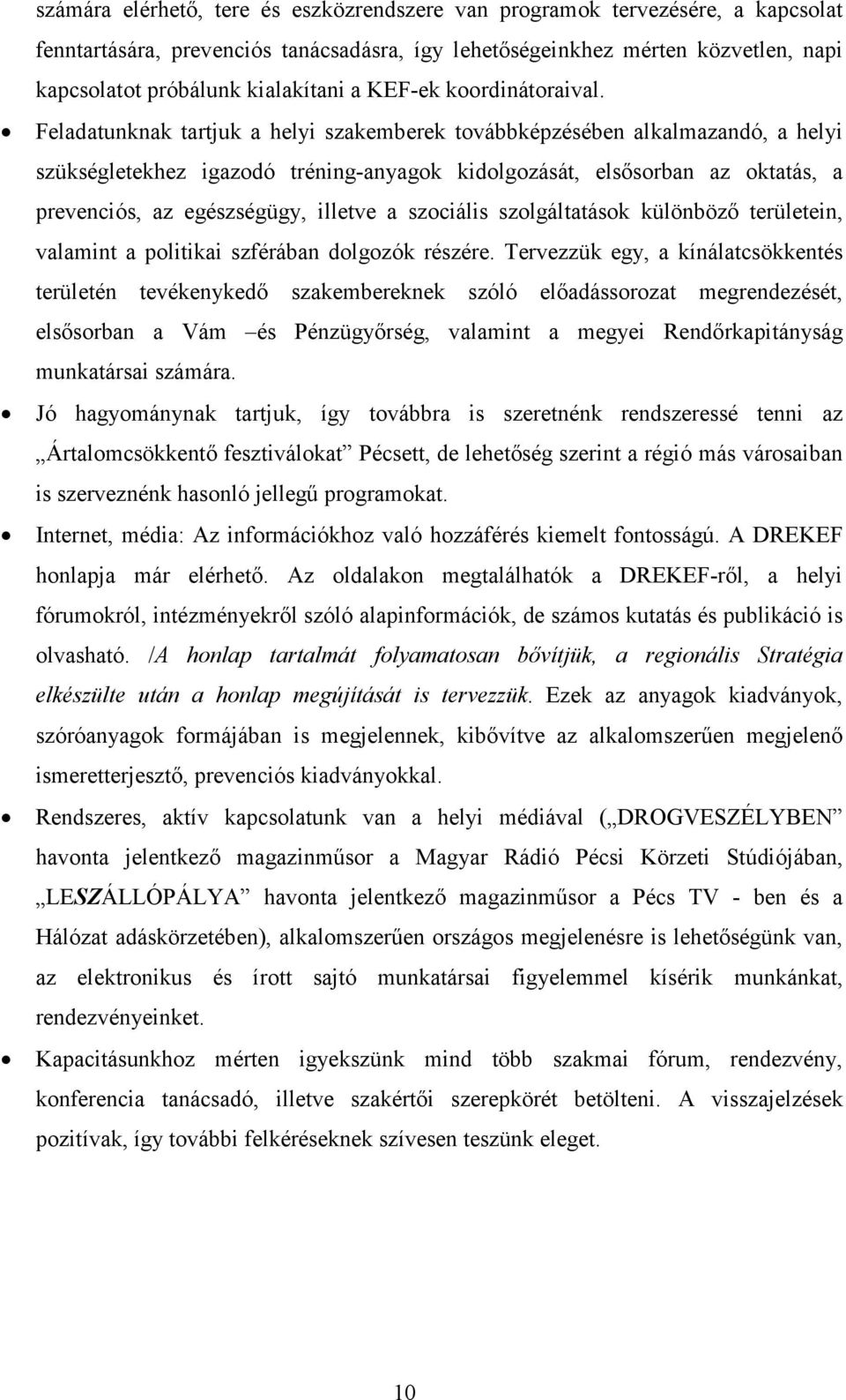 Feladatunknak tartjuk a helyi szakemberek továbbképzésében alkalmazandó, a helyi szükségletekhez igazodó tréning-anyagok kidolgozását, elsősorban az oktatás, a prevenciós, az egészségügy, illetve a