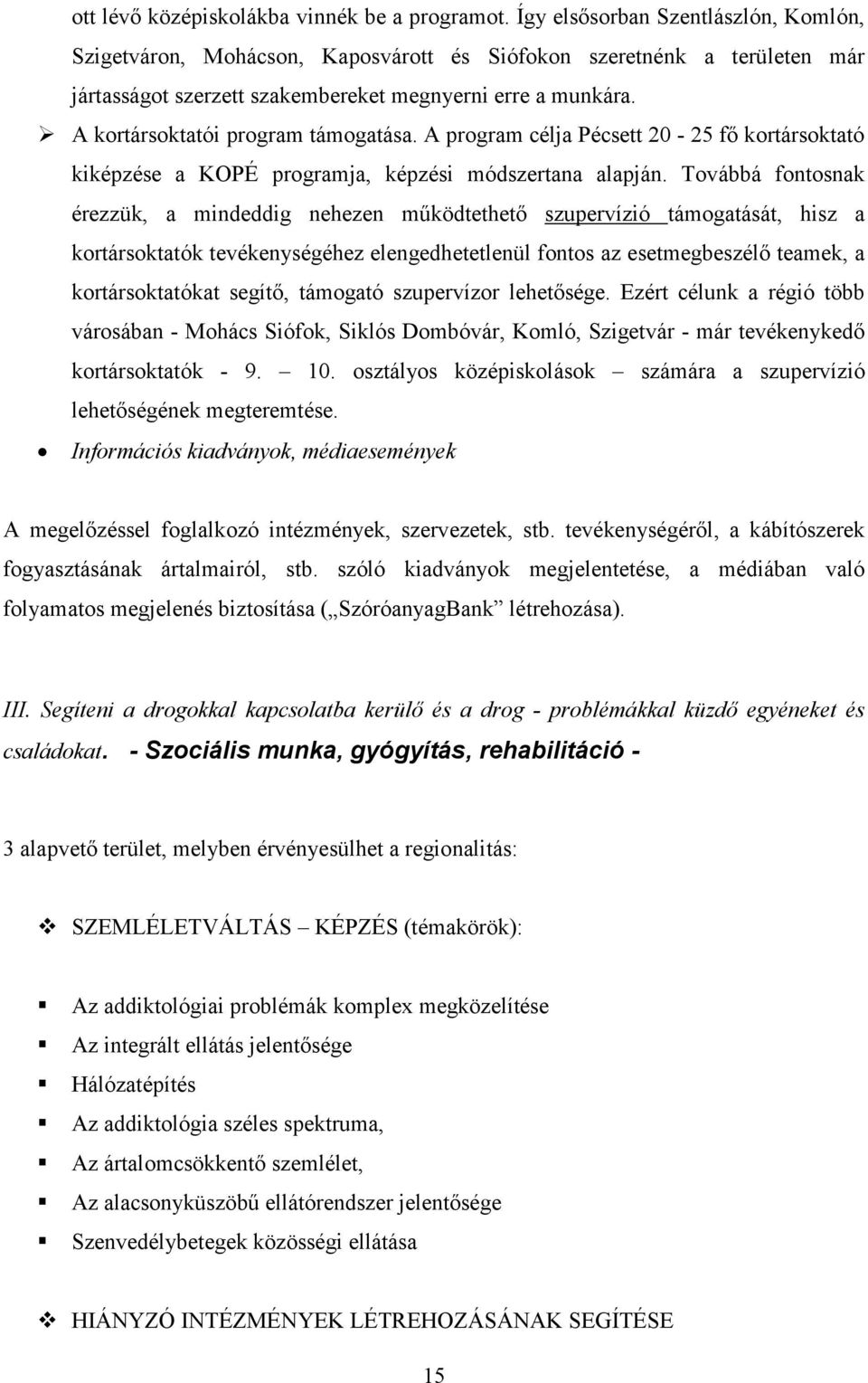 A kortársoktatói program támogatása. A program célja Pécsett 20-25 fő kortársoktató kiképzése a KOPÉ programja, képzési módszertana alapján.