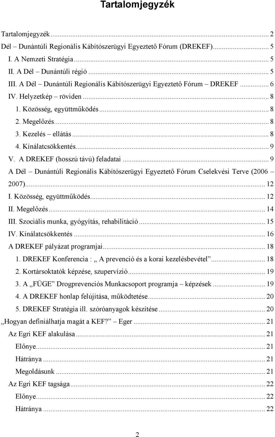 A DREKEF (hosszú távú) feladatai... 9 A Dél Dunántúli Regionális Kábítószerügyi Egyeztető Fórum Cselekvési Terve (2006 2007)... 12 I. Közösség, együttműködés... 12 II. Megelőzés... 14 III.