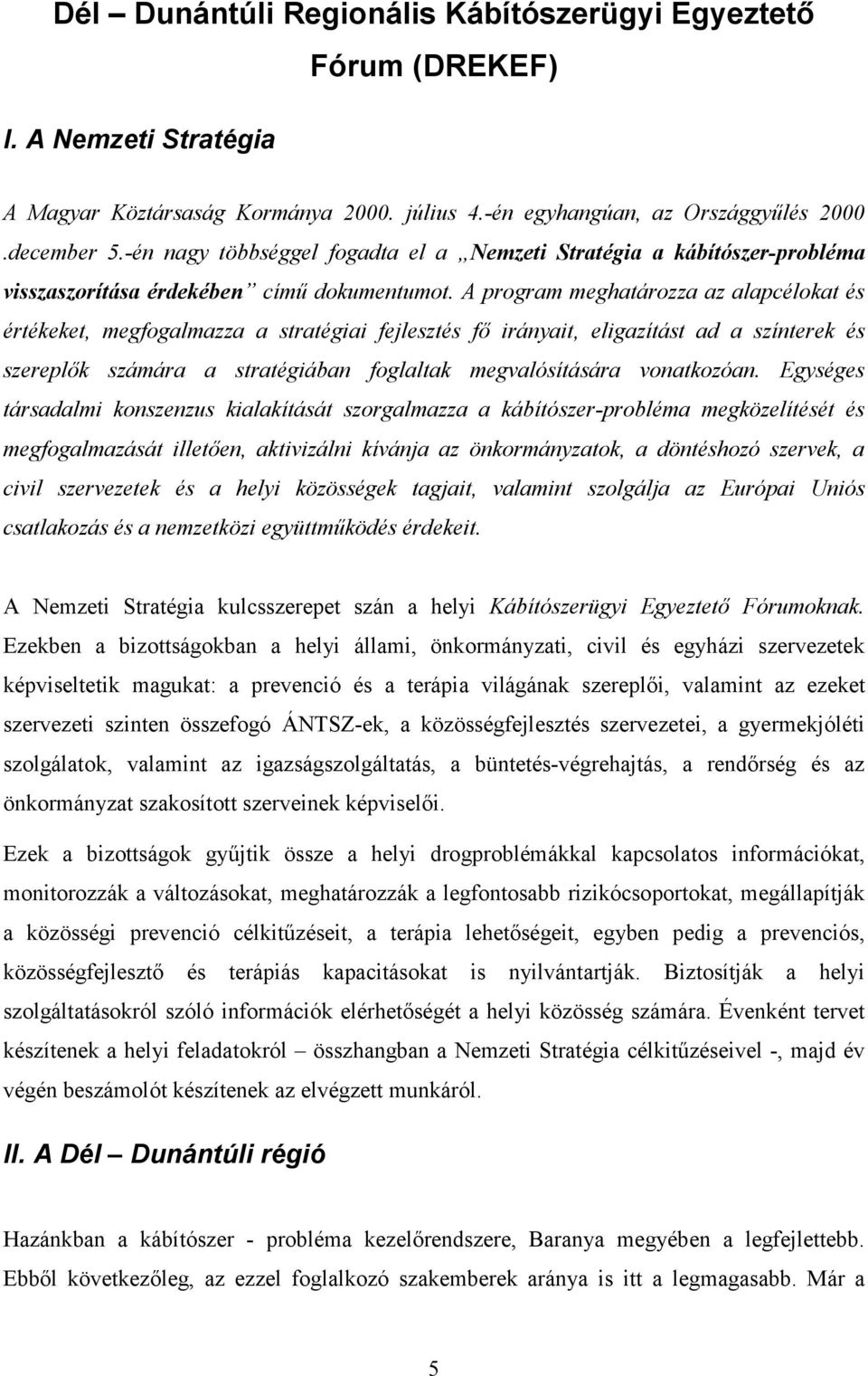 A program meghatározza az alapcélokat és értékeket, megfogalmazza a stratégiai fejlesztés fő irányait, eligazítást ad a színterek és szereplők számára a stratégiában foglaltak megvalósítására