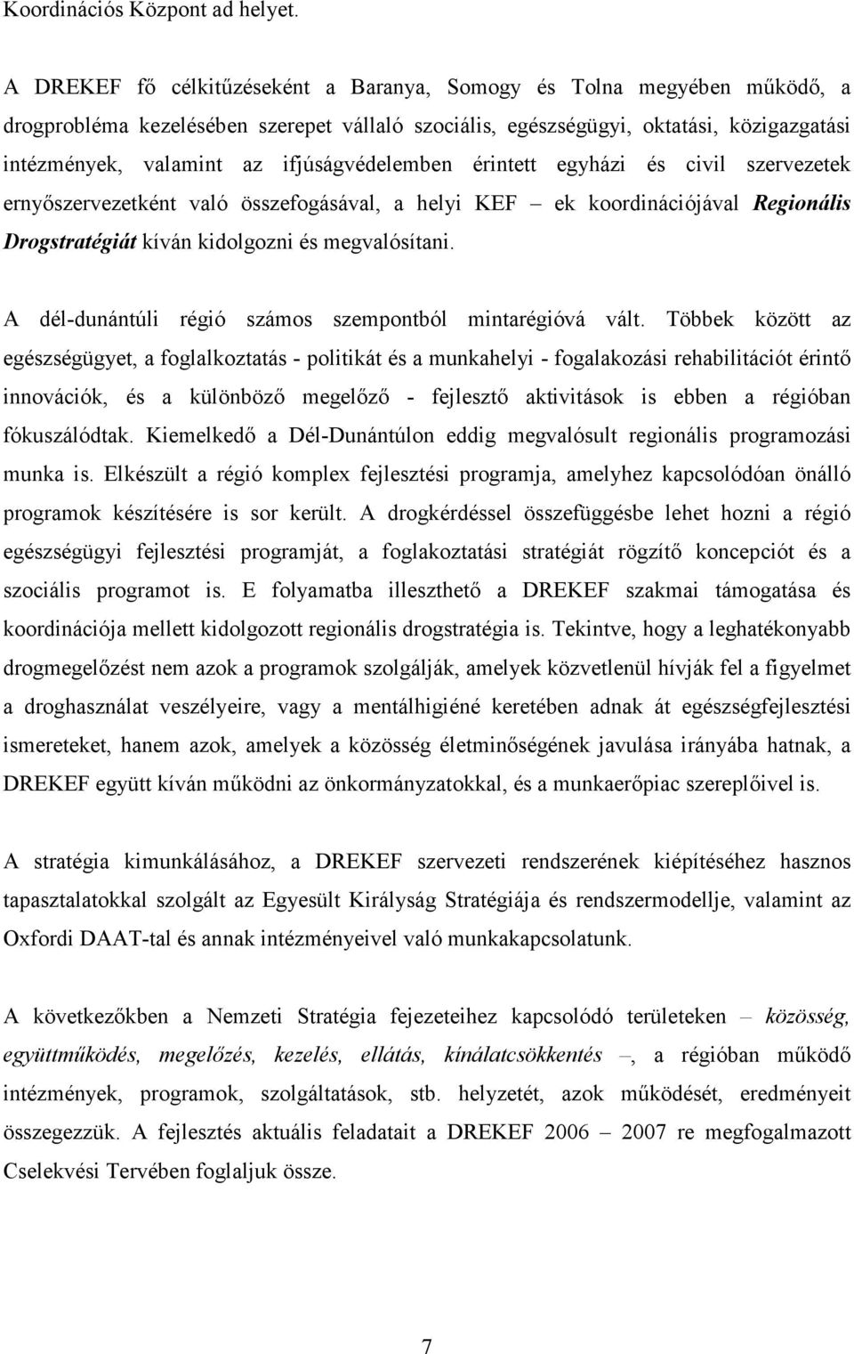 ifjúságvédelemben érintett egyházi és civil szervezetek ernyőszervezetként való összefogásával, a helyi KEF ek koordinációjával Regionális Drogstratégiát kíván kidolgozni és megvalósítani.