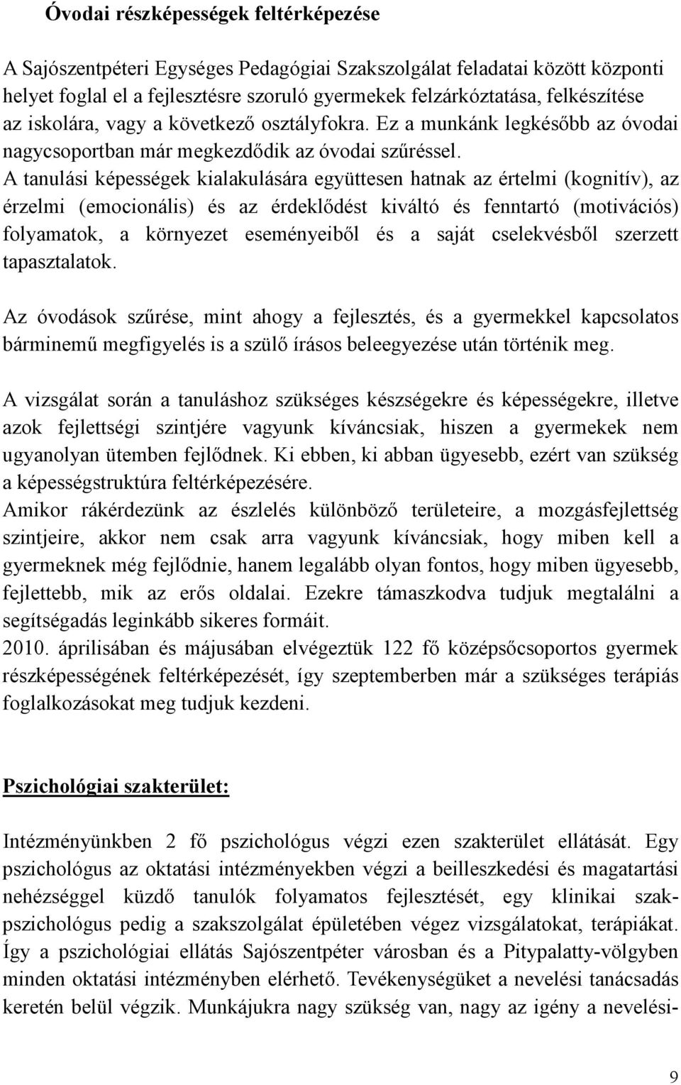 A tanulási képességek kialakulására együttesen hatnak az értelmi (kognitív), az érzelmi (emocionális) és az érdeklıdést kiváltó és fenntartó (motivációs) folyamatok, a környezet eseményeibıl és a