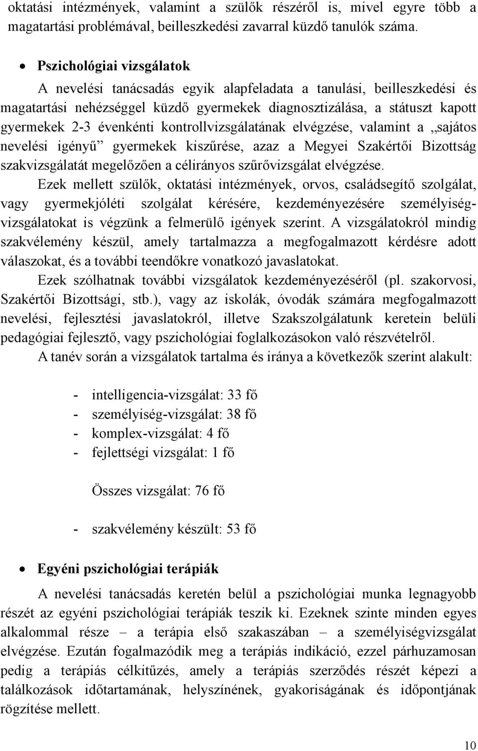 kontrollvizsgálatának elvégzése, valamint a sajátos nevelési igényő gyermekek kiszőrése, azaz a Megyei Szakértıi Bizottság szakvizsgálatát megelızıen a célirányos szőrıvizsgálat elvégzése.