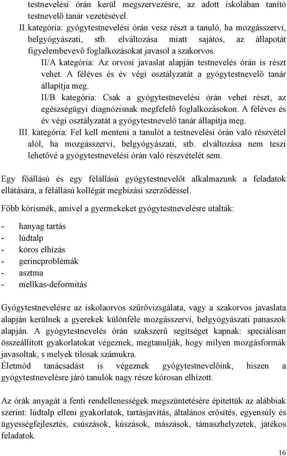 A féléves és év végi osztályzatát a gyógytestnevelı tanár állapítja meg. II/B kategória: Csak a gyógytestnevelési órán vehet részt, az egészségügyi diagnózisnak megfelelı foglalkozásokon.