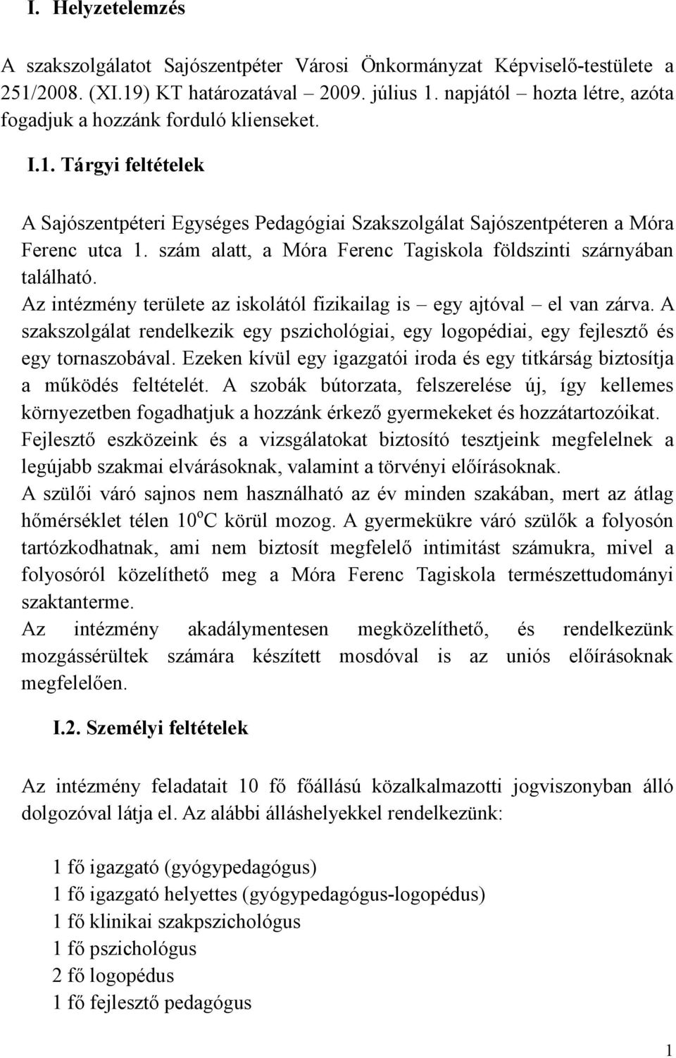 szám alatt, a Móra Ferenc Tagiskola földszinti szárnyában található. Az intézmény területe az iskolától fizikailag is egy ajtóval el van zárva.