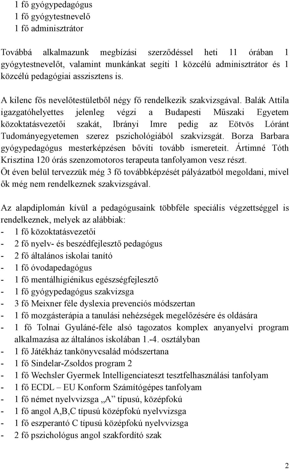 Balák Attila igazgatóhelyettes jelenleg végzi a Budapesti Mőszaki Egyetem közoktatásvezetıi szakát, Ibrányi Imre pedig az Eötvös Lóránt Tudományegyetemen szerez pszichológiából szakvizsgát.