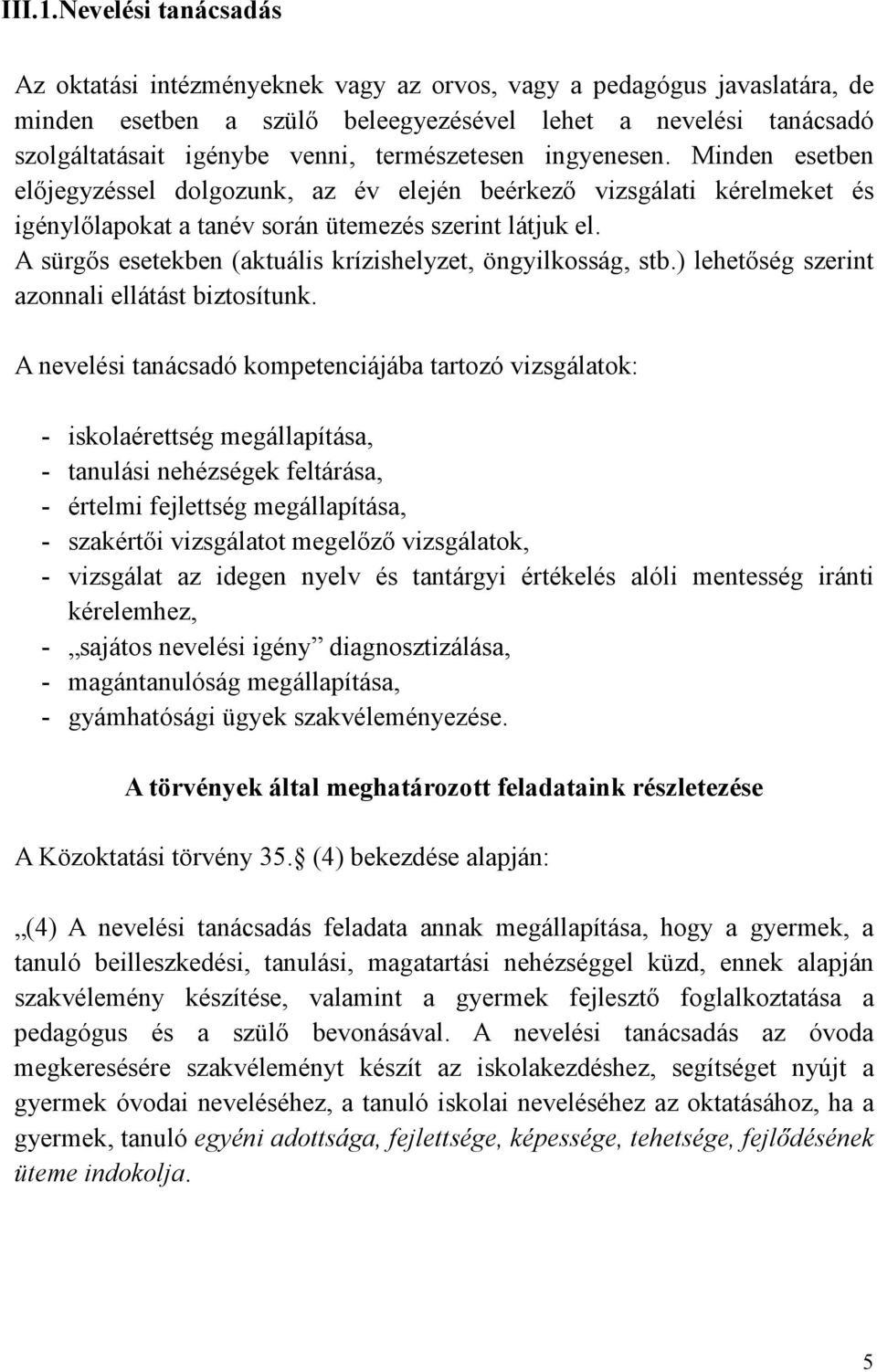 természetesen ingyenesen. Minden esetben elıjegyzéssel dolgozunk, az év elején beérkezı vizsgálati kérelmeket és igénylılapokat a tanév során ütemezés szerint látjuk el.