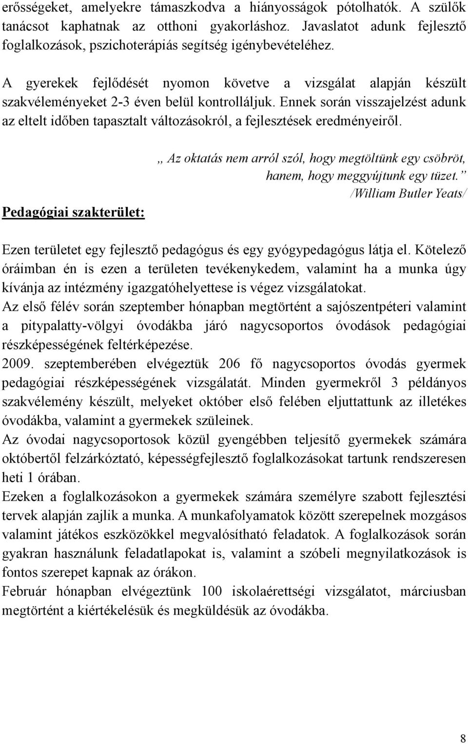 Ennek során visszajelzést adunk az eltelt idıben tapasztalt változásokról, a fejlesztések eredményeirıl.