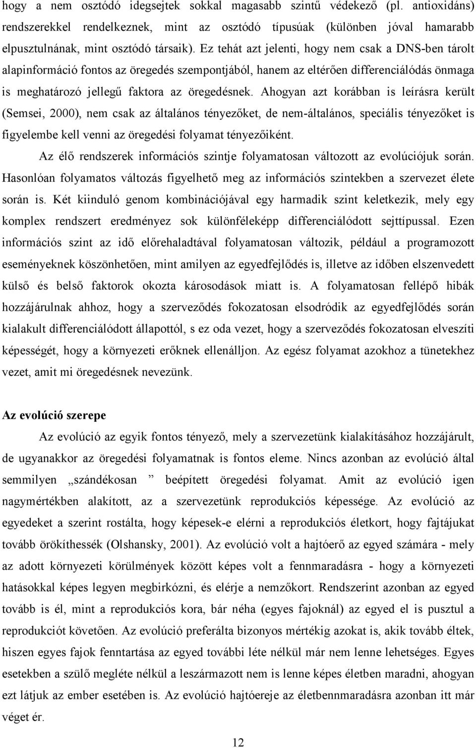 Ahogyan azt korábban is leírásra került (Semsei, 2000), nem csak az általános tényezıket, de nem-általános, speciális tényezıket is figyelembe kell venni az öregedési folyamat tényezıiként.