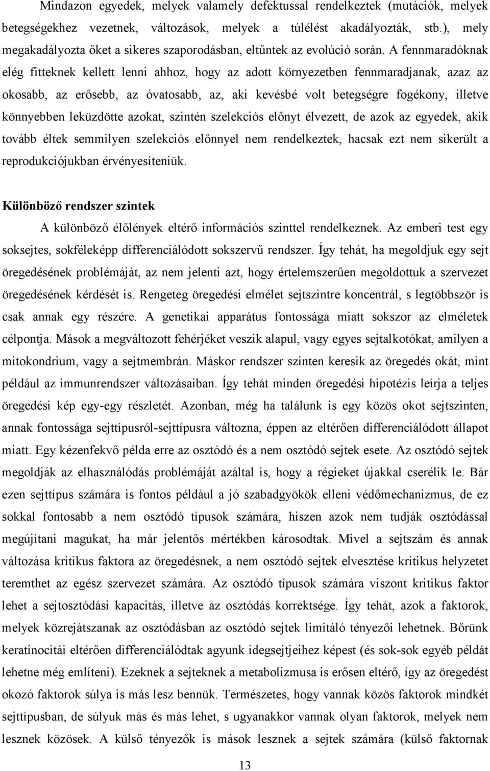 A fennmaradóknak elég fitteknek kellett lenni ahhoz, hogy az adott környezetben fennmaradjanak, azaz az okosabb, az erısebb, az óvatosabb, az, aki kevésbé volt betegségre fogékony, illetve könnyebben