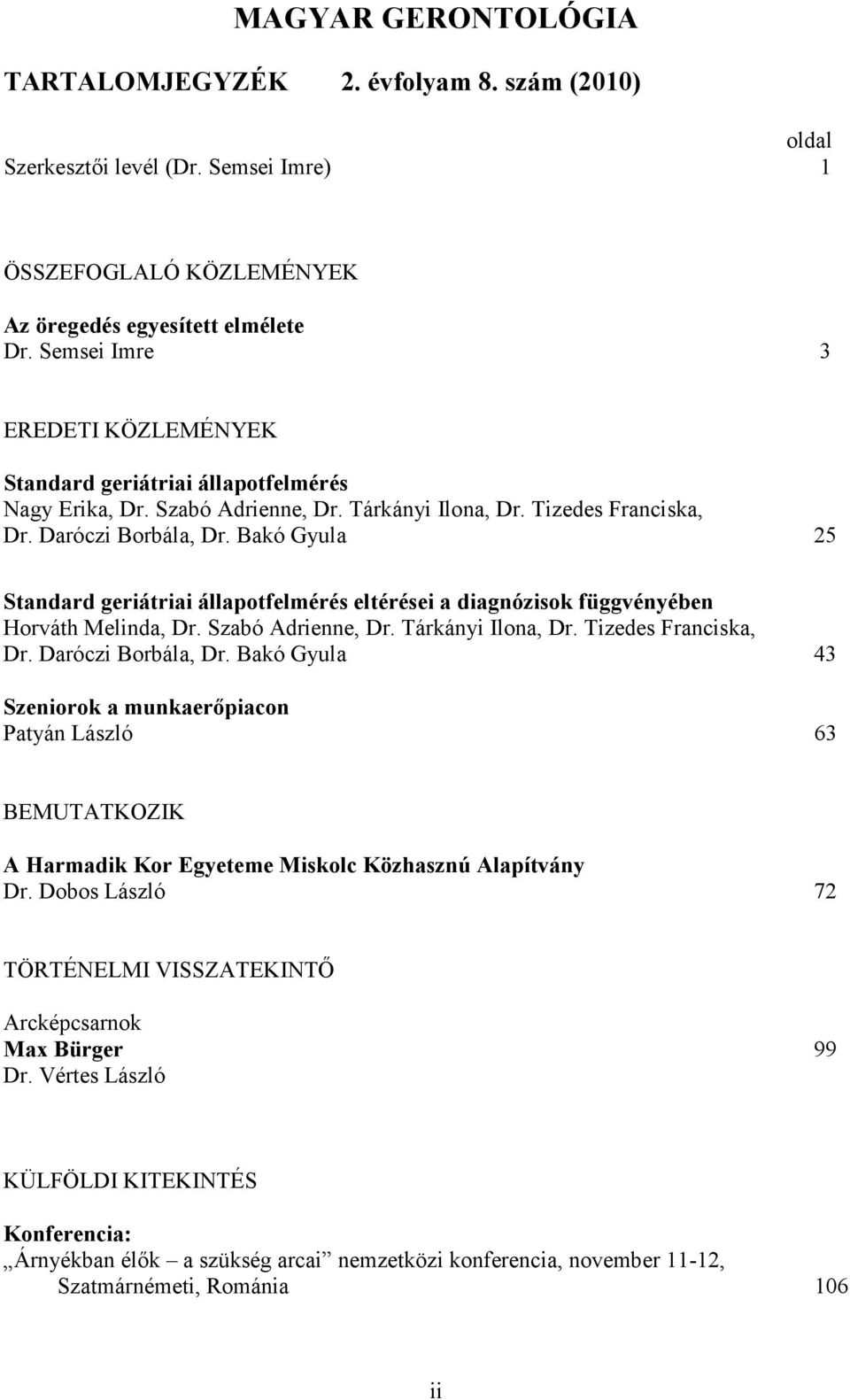 Bakó Gyula 25 Standard geriátriai állapotfelmérés eltérései a diagnózisok függvényében Horváth Melinda, Dr. Szabó Adrienne, Dr. Tárkányi Ilona, Dr. Tizedes Franciska, Dr. Daróczi Borbála, Dr.