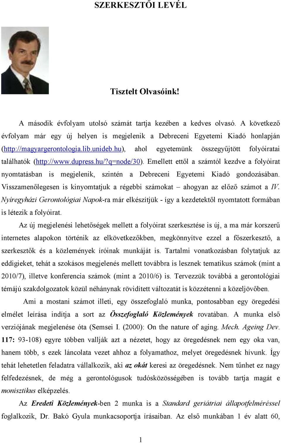 dupress.hu/?q=node/30). Emellett ettıl a számtól kezdve a folyóirat nyomtatásban is megjelenik, szintén a Debreceni Egyetemi Kiadó gondozásában.