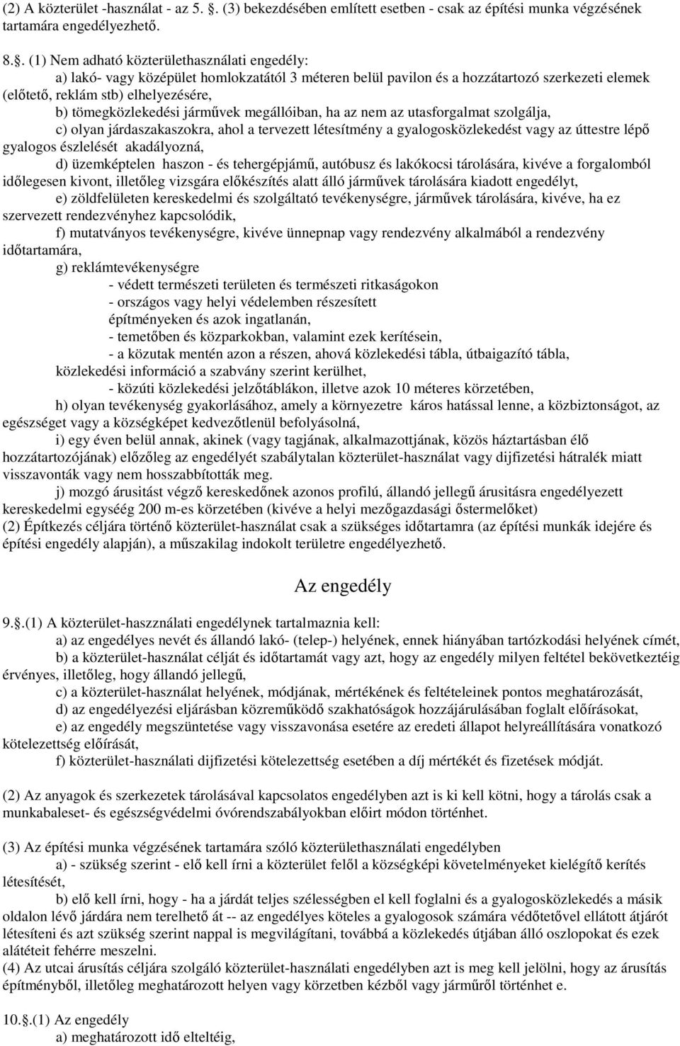 tömegközlekedési jármővek megállóiban, ha az nem az utasforgalmat szolgálja, c) olyan járdaszakaszokra, ahol a tervezett létesítmény a gyalogosközlekedést vagy az úttestre lépı gyalogos észlelését