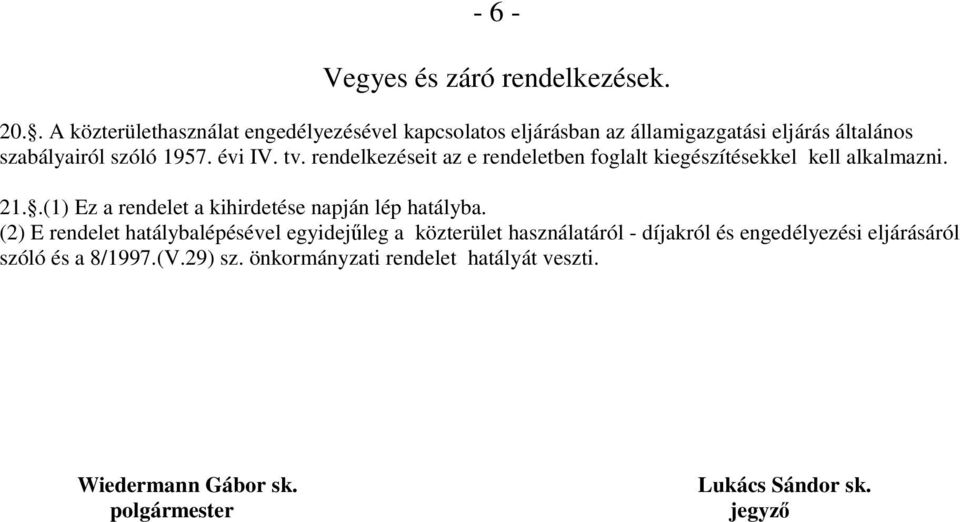 rendelkezéseit az e rendeletben foglalt kiegészítésekkel kell alkalmazni. 21..(1) Ez a rendelet a kihirdetése napján lép hatályba.