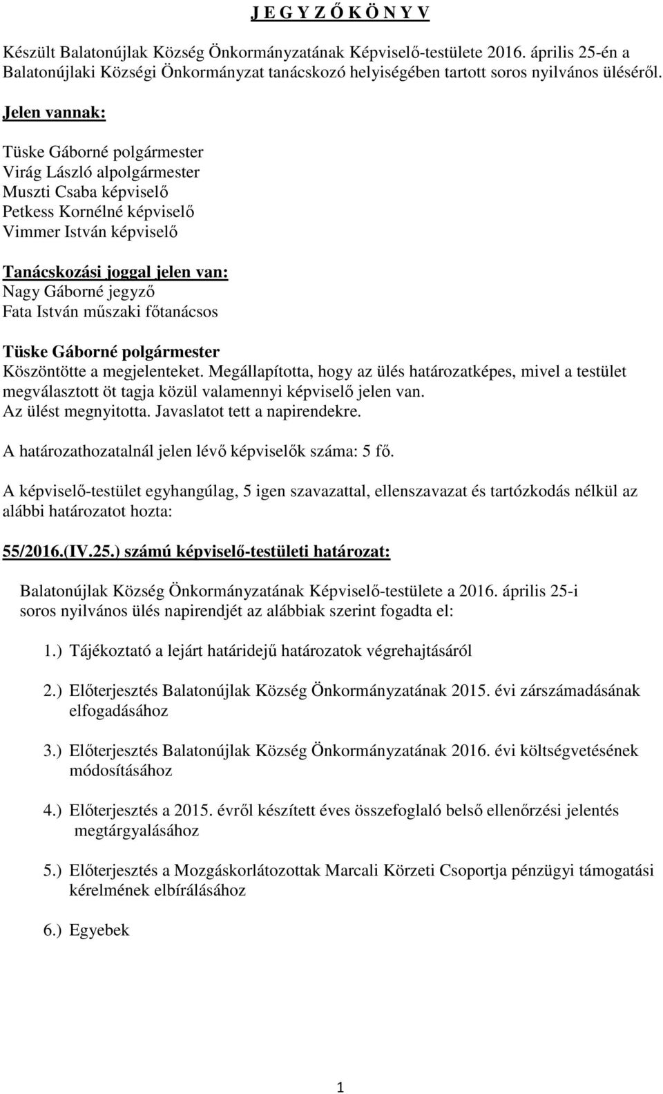 megjelenteket. Megállapította, hogy az ülés határozatképes, mivel a testület megválasztott öt tagja közül valamennyi képviselő jelen van. Az ülést megnyitotta. Javaslatot tett a napirendekre.