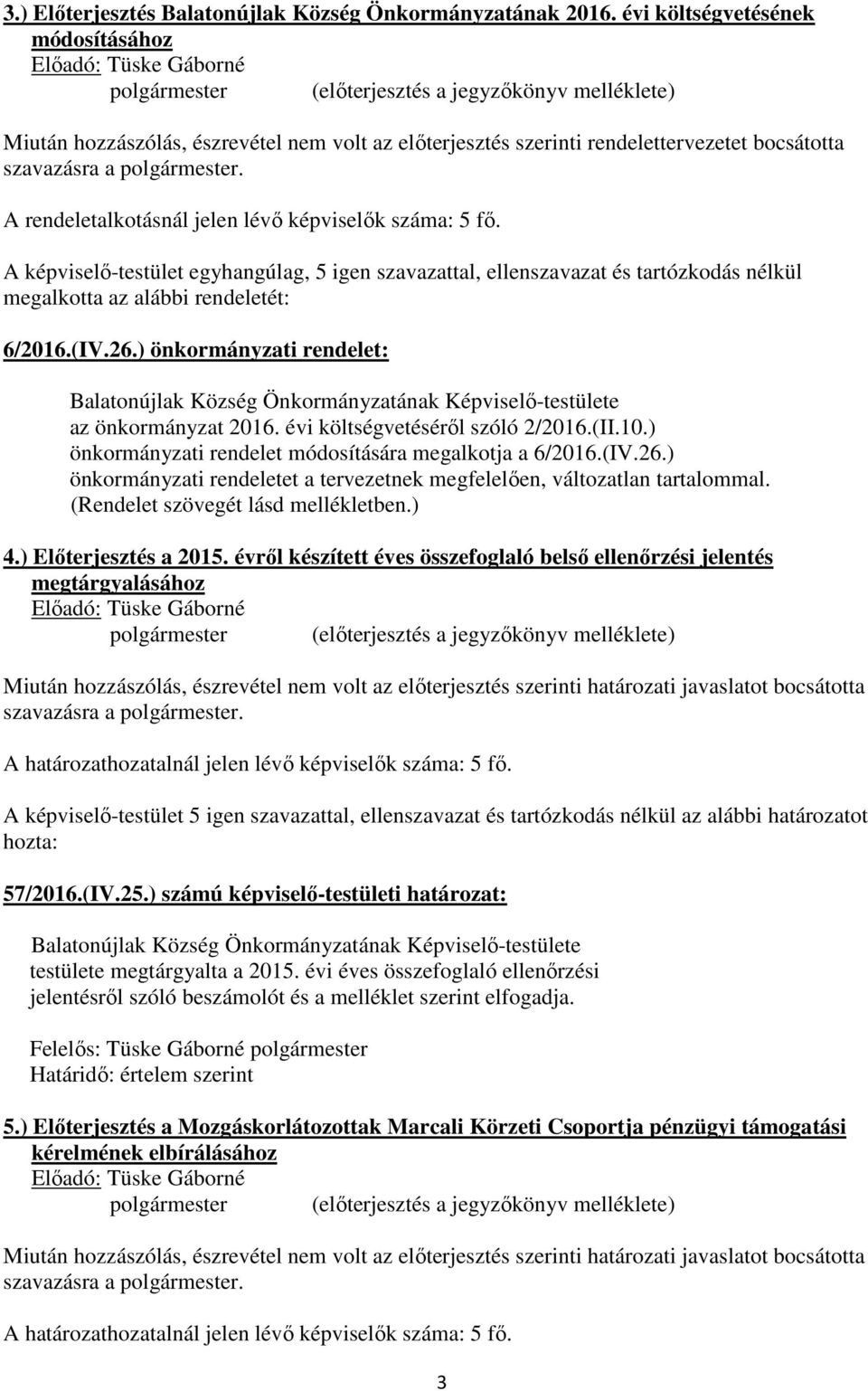 A képviselő-testület egyhangúlag, 5 igen szavazattal, ellenszavazat és tartózkodás nélkül megalkotta az alábbi rendeletét: 6/2016.(IV.26.) önkormányzati rendelet: az önkormányzat 2016.