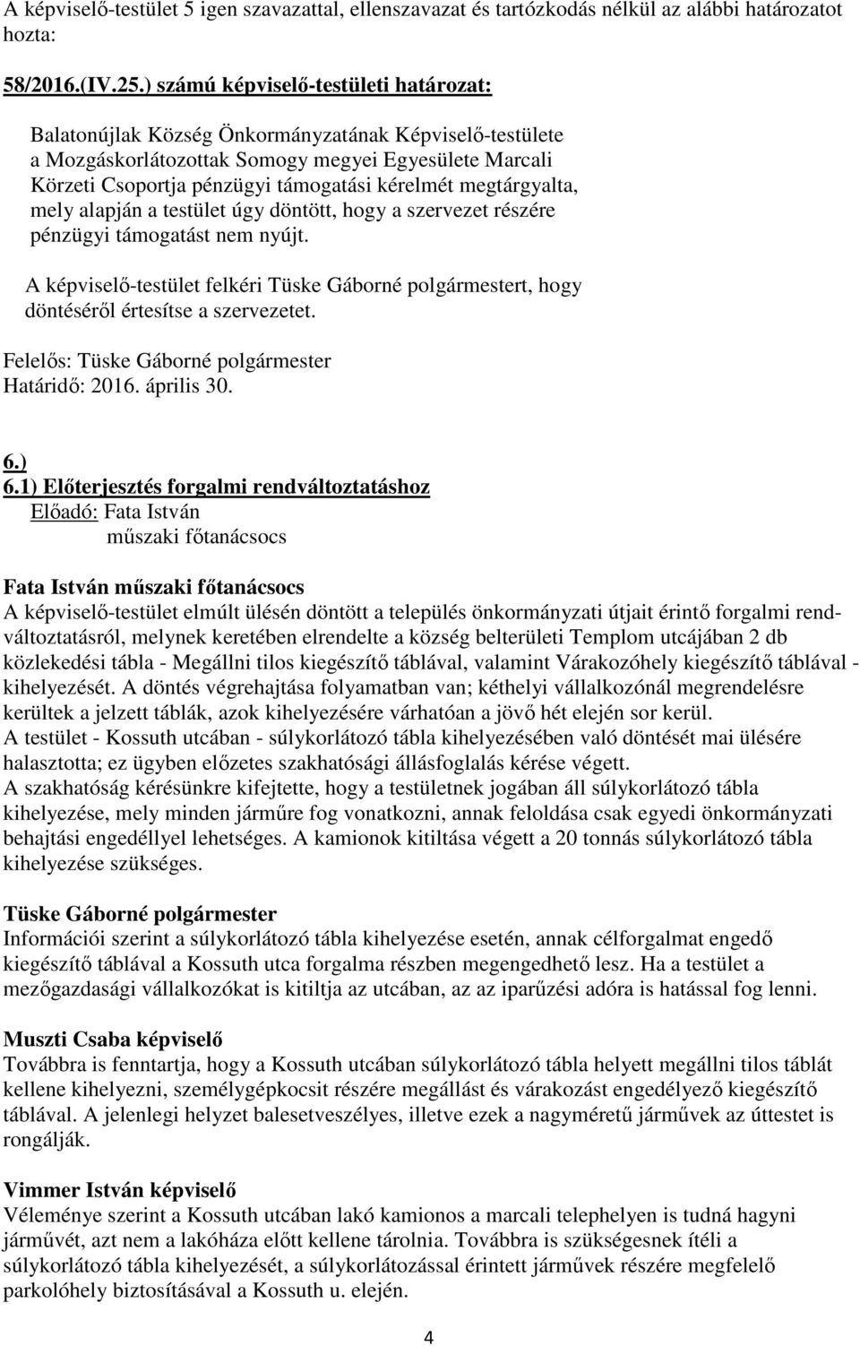 szervezet részére pénzügyi támogatást nem nyújt. A képviselő-testület felkéri t, hogy döntéséről értesítse a szervezetet. Határidő: 2016. április 30. 6.) 6.