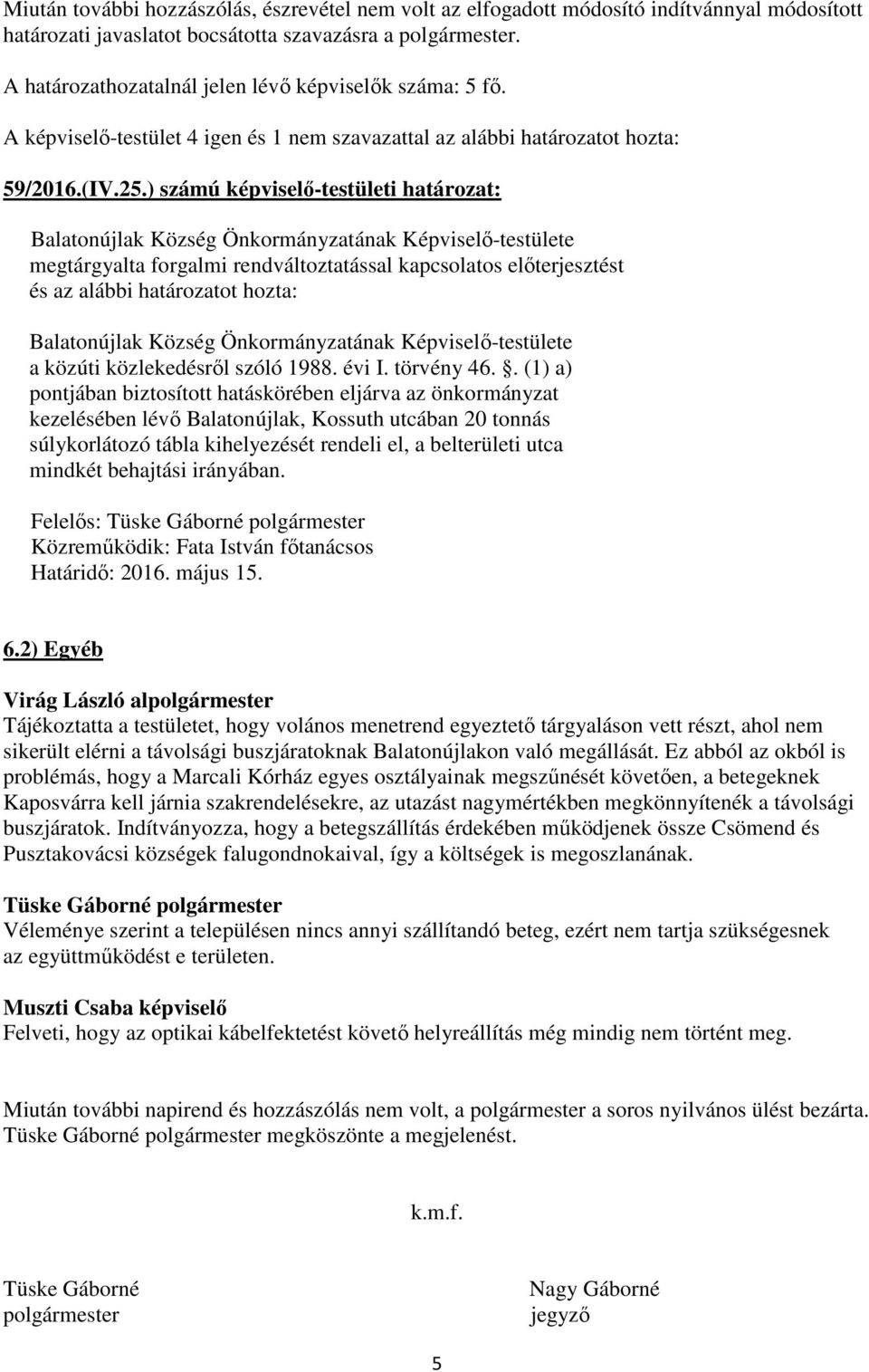 . (1) a) pontjában biztosított hatáskörében eljárva az önkormányzat kezelésében lévő Balatonújlak, Kossuth utcában 20 tonnás súlykorlátozó tábla kihelyezését rendeli el, a belterületi utca mindkét